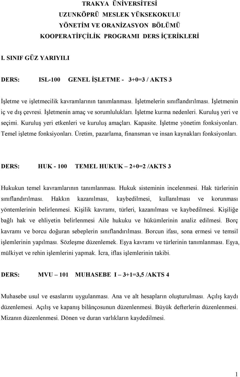 İşletmenin amaç ve sorumlulukları. İşletme kurma nedenleri. Kuruluş yeri ve seçimi. Kuruluş yeri etkenleri ve kuruluş amaçları. Kapasite. İşletme yönetim fonksiyonları. Temel işletme fonksiyonları.