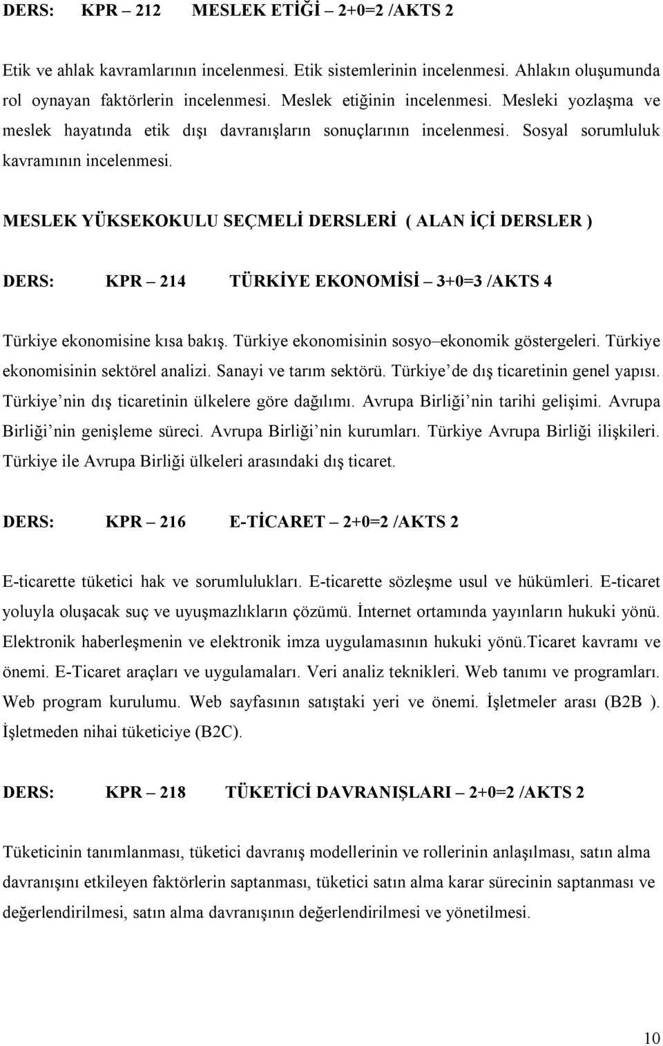 MESLEK YÜKSEKOKULU SEÇMELİ DERSLERİ ( ALAN İÇİ DERSLER ) DERS: KPR 214 TÜRKİYE EKONOMİSİ 3+0=3 /AKTS 4 Türkiye ekonomisine kısa bakış. Türkiye ekonomisinin sosyo ekonomik göstergeleri.