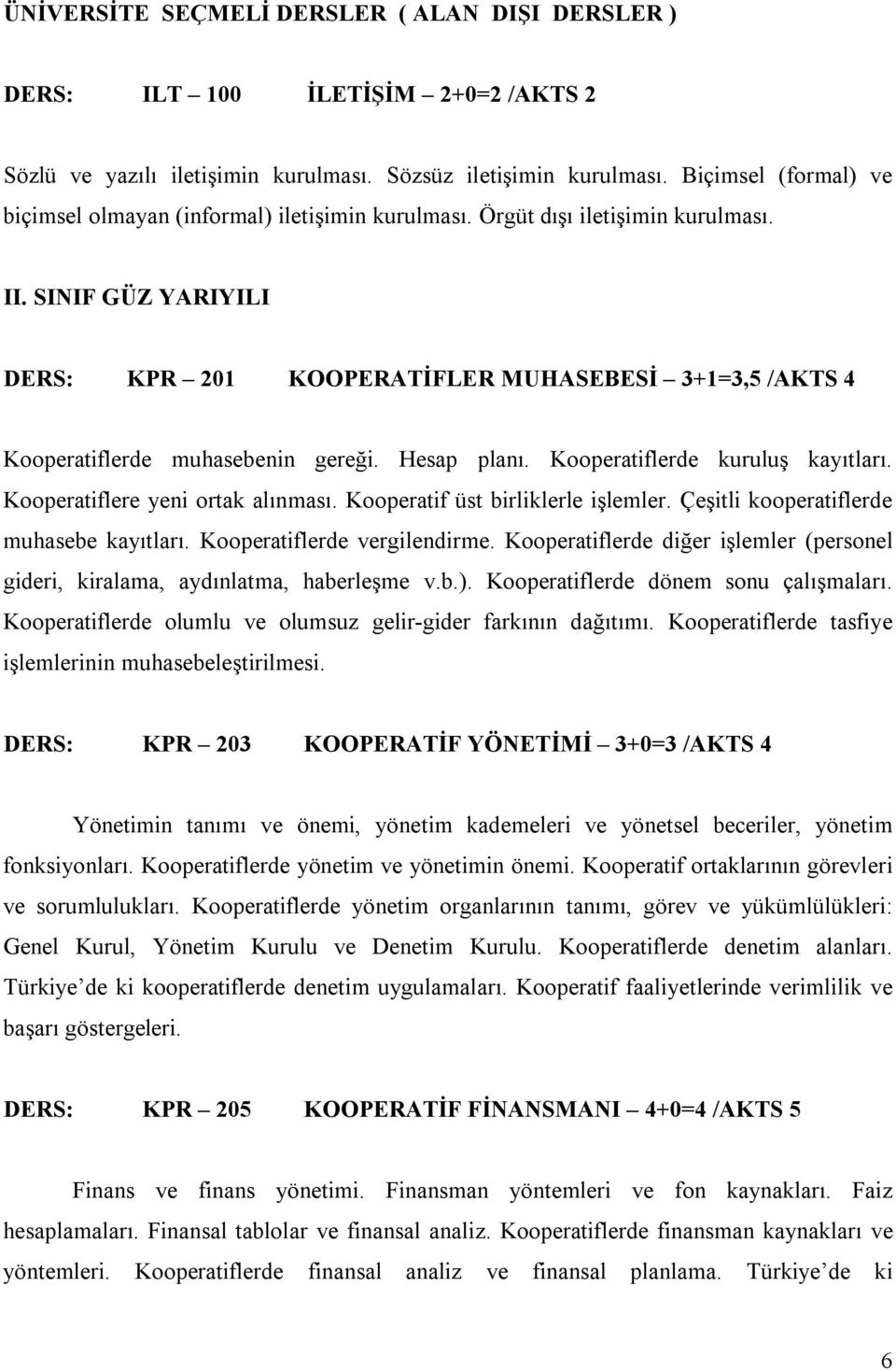 SINIF GÜZ YARIYILI DERS: KPR 201 KOOPERATİFLER MUHASEBESİ 3+1=3,5 /AKTS 4 Kooperatiflerde muhasebenin gereği. Hesap planı. Kooperatiflerde kuruluş kayıtları. Kooperatiflere yeni ortak alınması.