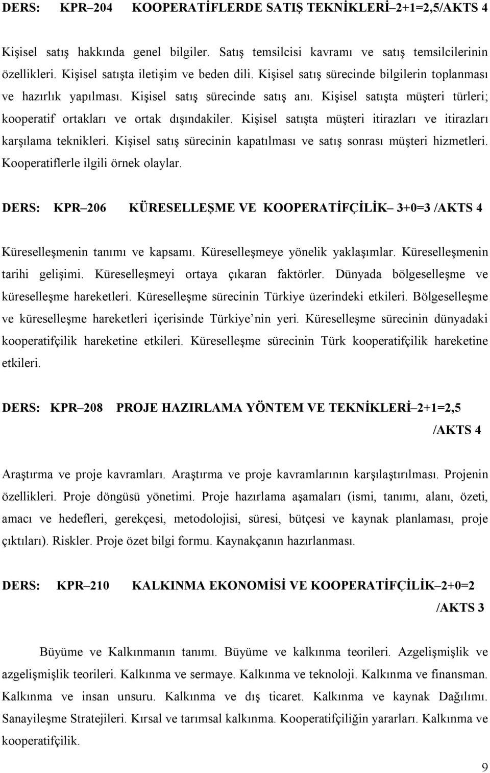 Kişisel satışta müşteri türleri; kooperatif ortakları ve ortak dışındakiler. Kişisel satışta müşteri itirazları ve itirazları karşılama teknikleri.