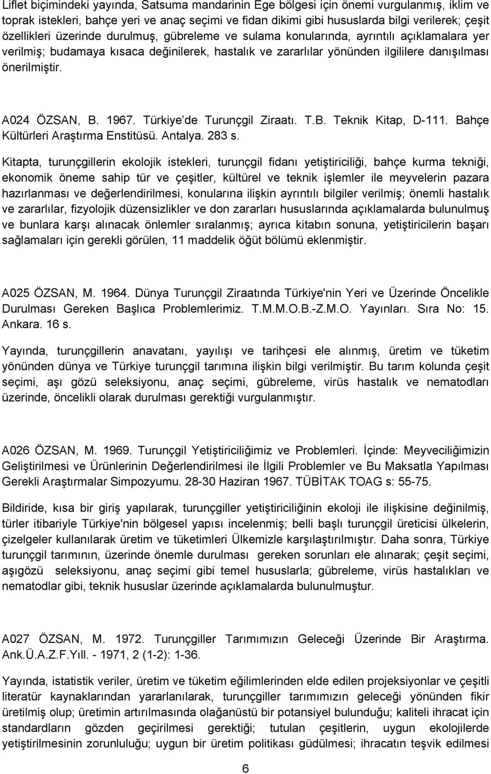 A024 ÖZSAN, B. 1967. Türkiye de Turunçgil Ziraatı. T.B. Teknik Kitap, D-111. Bahçe Kültürleri Araştırma Enstitüsü. Antalya. 283 s.