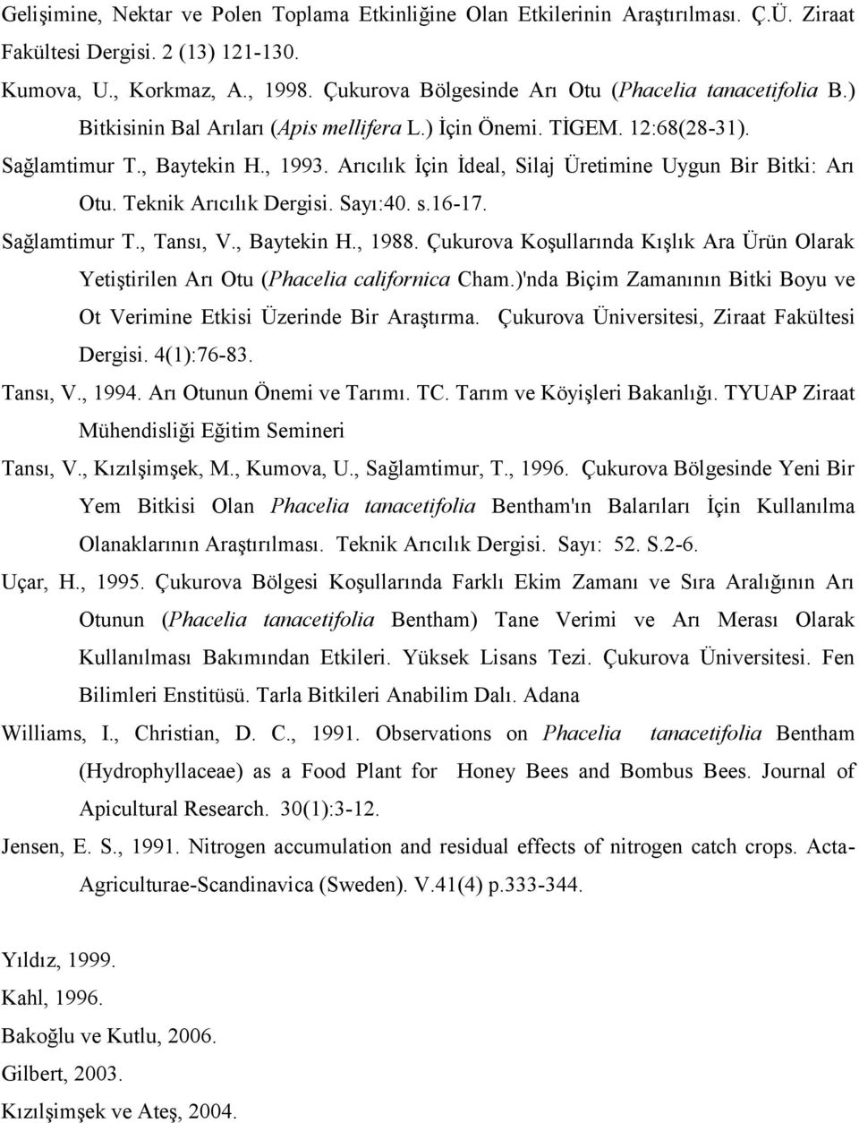 Arıcılık İçin İdeal, Silaj Üretimine Uygun Bir Bitki: Arı Otu. Teknik Arıcılık Dergisi. Sayı:40. s.16-17. Sağlamtimur T., Tansı, V., Baytekin H., 1988.