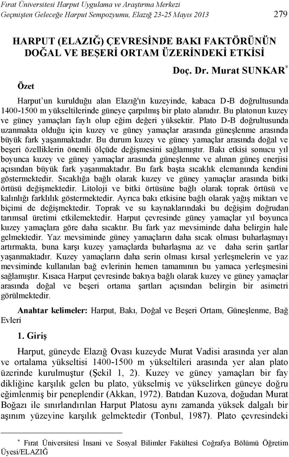 Bu platonun kuzey ve güney yamaçları faylı olup eğim değeri yüksektir. Plato D-B doğrultusunda uzanmakta olduğu için kuzey ve güney yamaçlar arasında güneşlenme arasında büyük fark yaşanmaktadır.