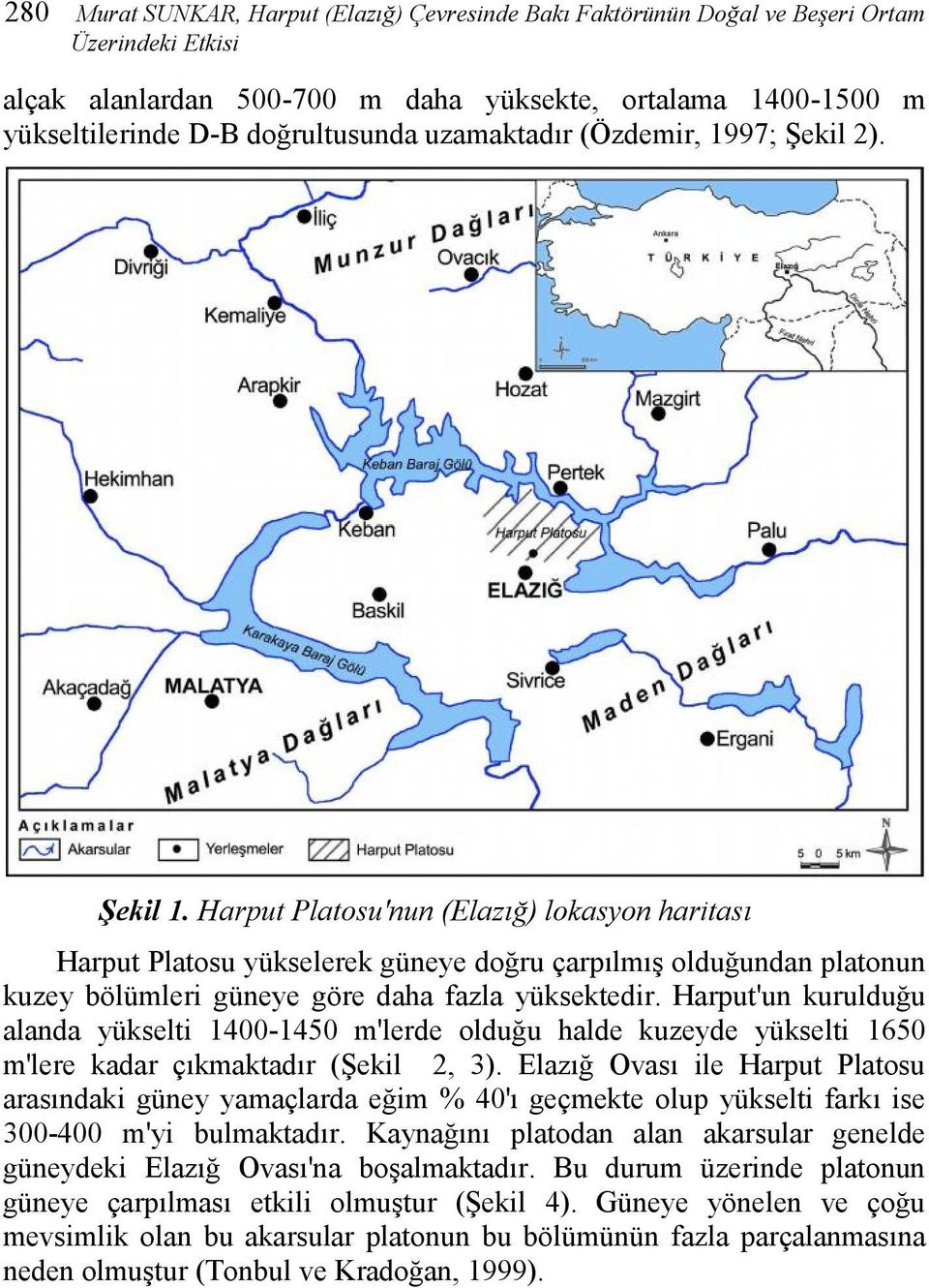 Harput Platosu'nun (Elazığ) lokasyon haritası Harput Platosu yükselerek güneye doğru çarpılmış olduğundan platonun kuzey bölümleri güneye göre daha fazla yüksektedir.