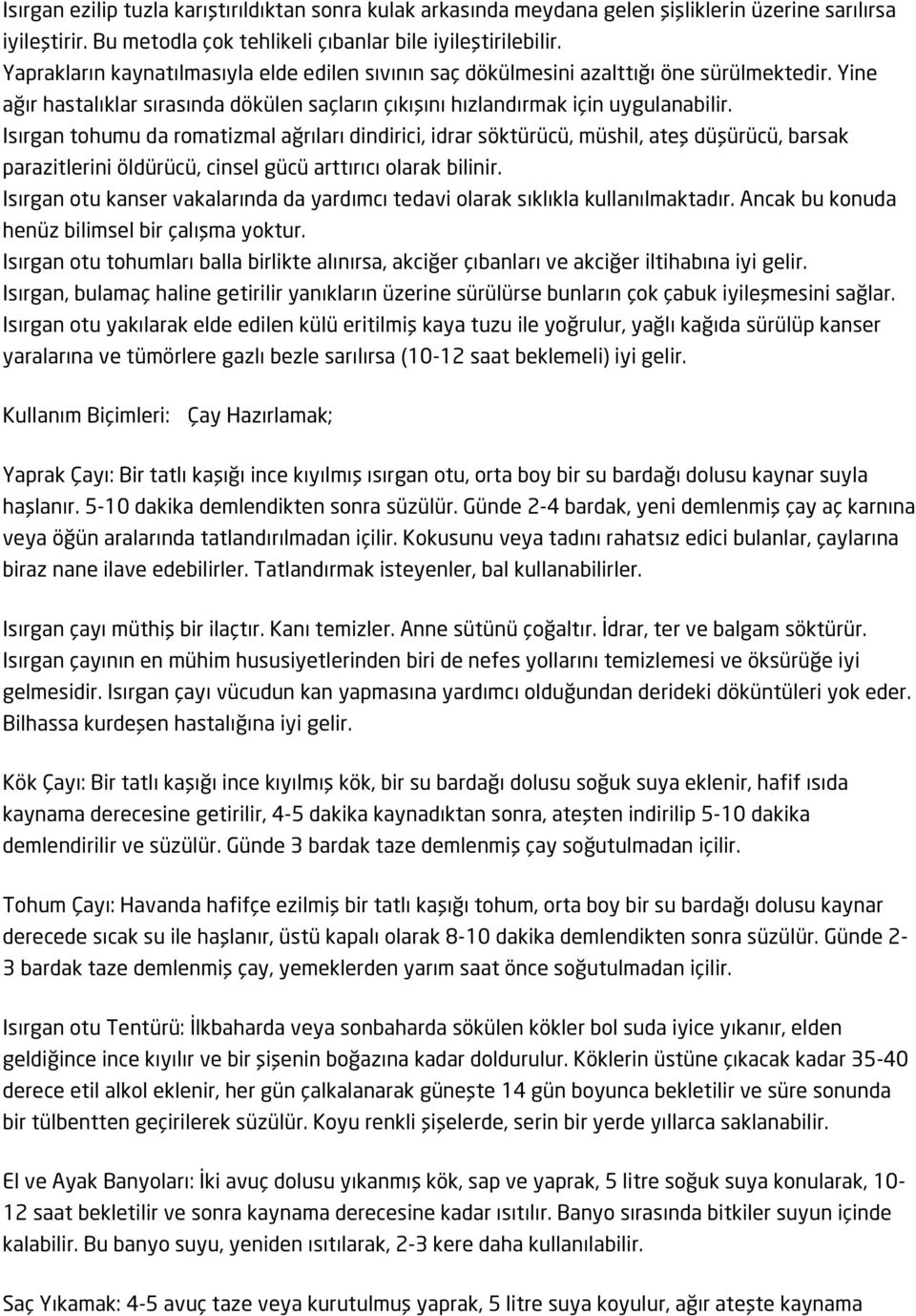 Isırgan tohumu da romatizmal ağrıları dindirici, idrar söktürücü, müshil, ateş düşürücü, barsak parazitlerini öldürücü, cinsel gücü arttırıcı olarak bilinir.