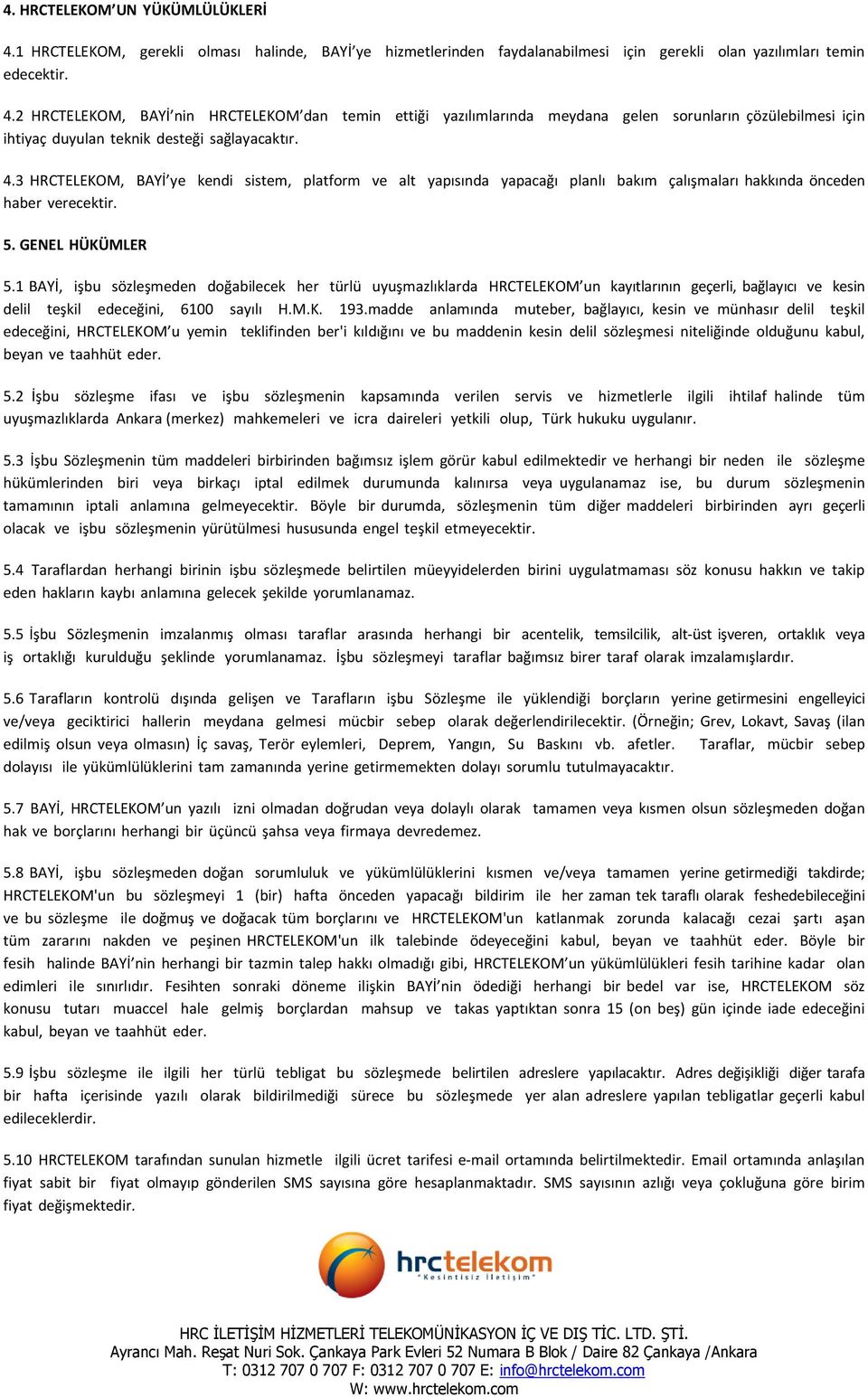 1 BAYİ, işbu sözleşmeden doğabilecek her türlü uyuşmazlıklarda HRCTELEKOM un kayıtlarının geçerli, bağlayıcı ve kesin delil teşkil edeceğini, 6100 sayılı H.M.K. 193.