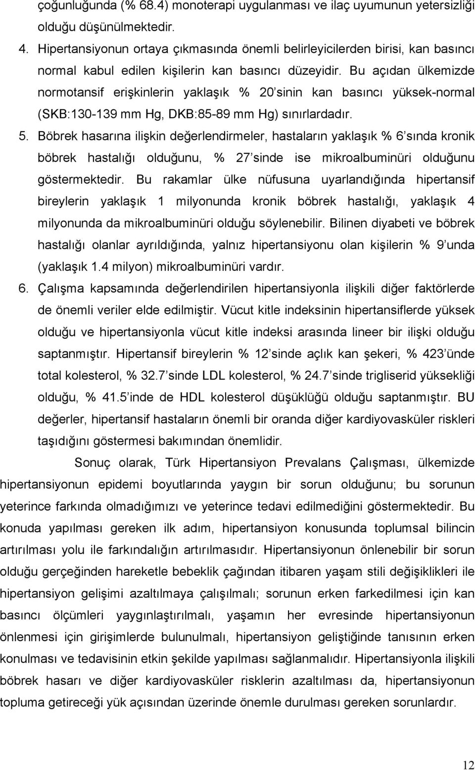 Bu açıdan ülkemizde normotansif erişkinlerin yaklaşık % 20 sinin kan basıncı yüksek-normal (SKB:130-139 mm Hg, DKB:85-89 mm Hg) sınırlardadır. 5.