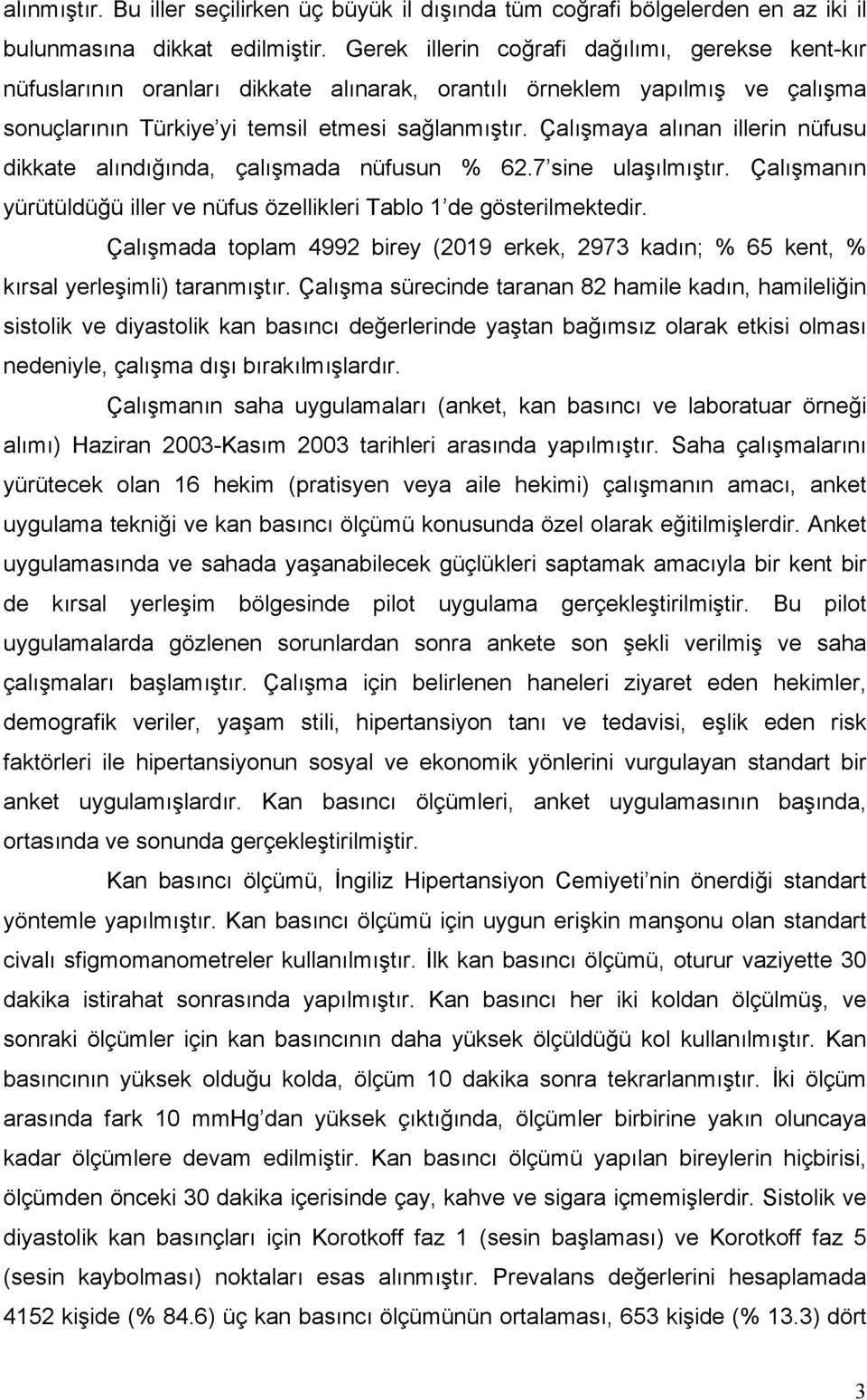 Çalışmaya alınan illerin nüfusu dikkate alındığında, çalışmada nüfusun % 62.7 sine ulaşılmıştır. Çalışmanın yürütüldüğü iller ve nüfus özellikleri Tablo 1 de gösterilmektedir.