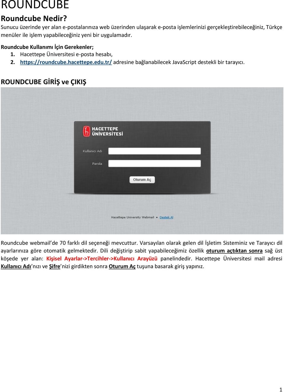 Roundcube Kullanımı İçin Gerekenler; 1. Hacettepe Üniversitesi e-posta hesabı, 2. https://roundcube.hacettepe.edu.tr/ adresine bağlanabilecek JavaScript destekli bir tarayıcı.