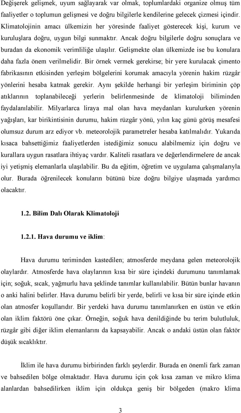 Ancak doğru bilgilerle doğru sonuçlara ve buradan da ekonomik verimliliğe ulaşılır. Gelişmekte olan ülkemizde ise bu konulara daha fazla önem verilmelidir.