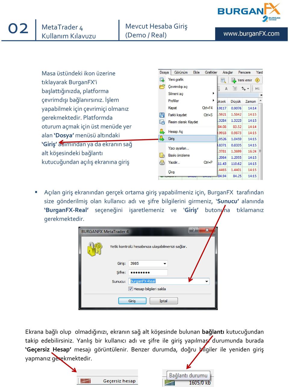 Açılan giriş ekranından gerçek ortama giriş yapabilmeniz için, tarafından size gönderilmiş olan kullanıcı adı ve şifre bilgilerini girmeniz, Sunucu alanında -Real seçeneğini işaretlemeniz ve Giriş