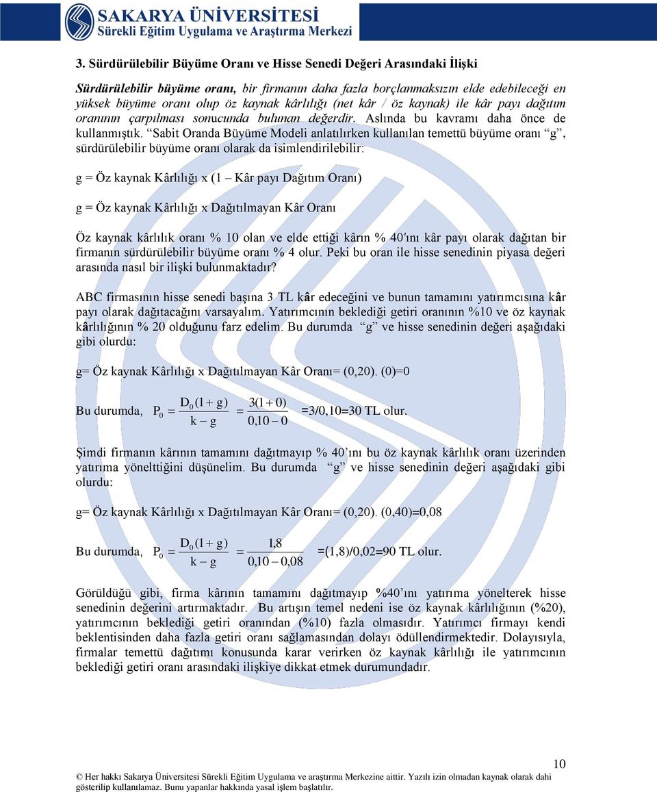 Sabit Oranda Büyüme Modeli anlatılırken kullanılan temettü büyüme oranı g, sürdürülebilir büyüme oranı olarak da isimlendirilebilir: g = Öz kaynak Kârlılığı x (1 Kâr payı Dağıtım Oranı) g = Öz kaynak