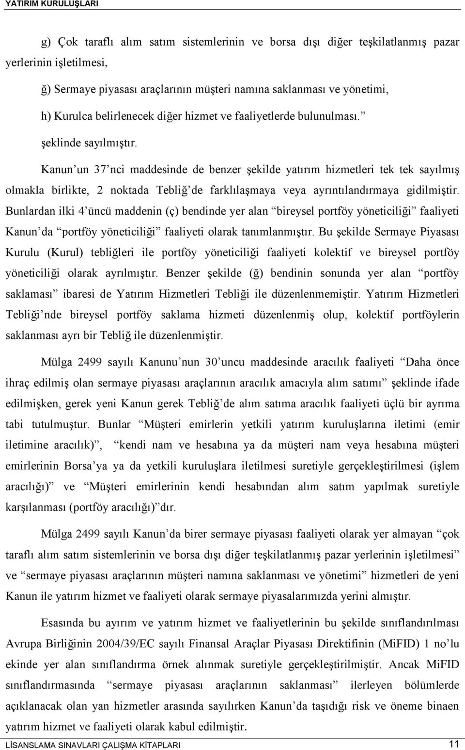 Kanun un 37 nci maddesinde de benzer şekilde yatırım hizmetleri tek tek sayılmış olmakla birlikte, 2 noktada Tebliğ de farklılaşmaya veya ayrıntılandırmaya gidilmiştir.