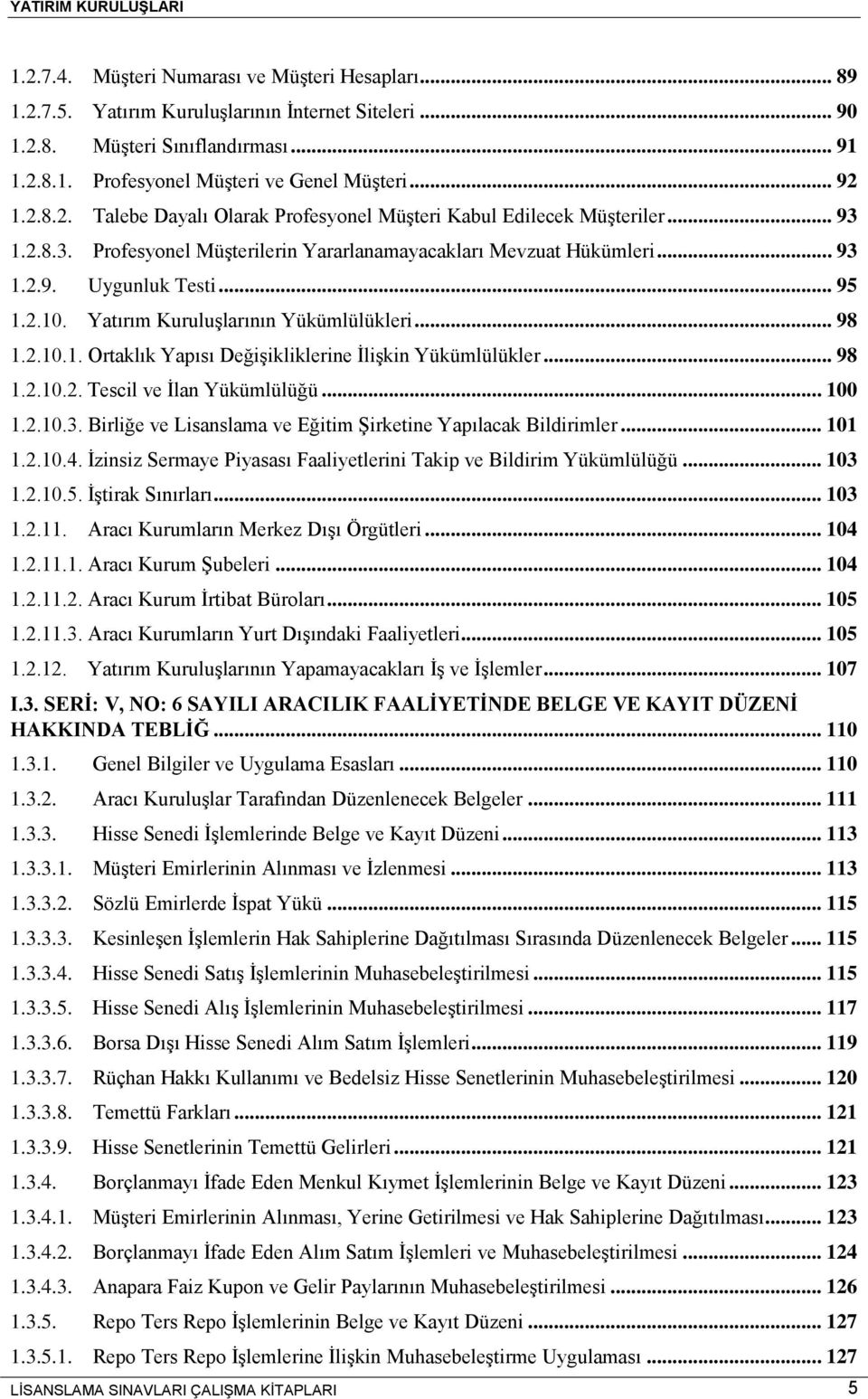 Yatırım Kuruluşlarının Yükümlülükleri... 98 1.2.10.1. Ortaklık Yapısı Değişikliklerine İlişkin Yükümlülükler... 98 1.2.10.2. Tescil ve İlan Yükümlülüğü... 100 1.2.10.3.