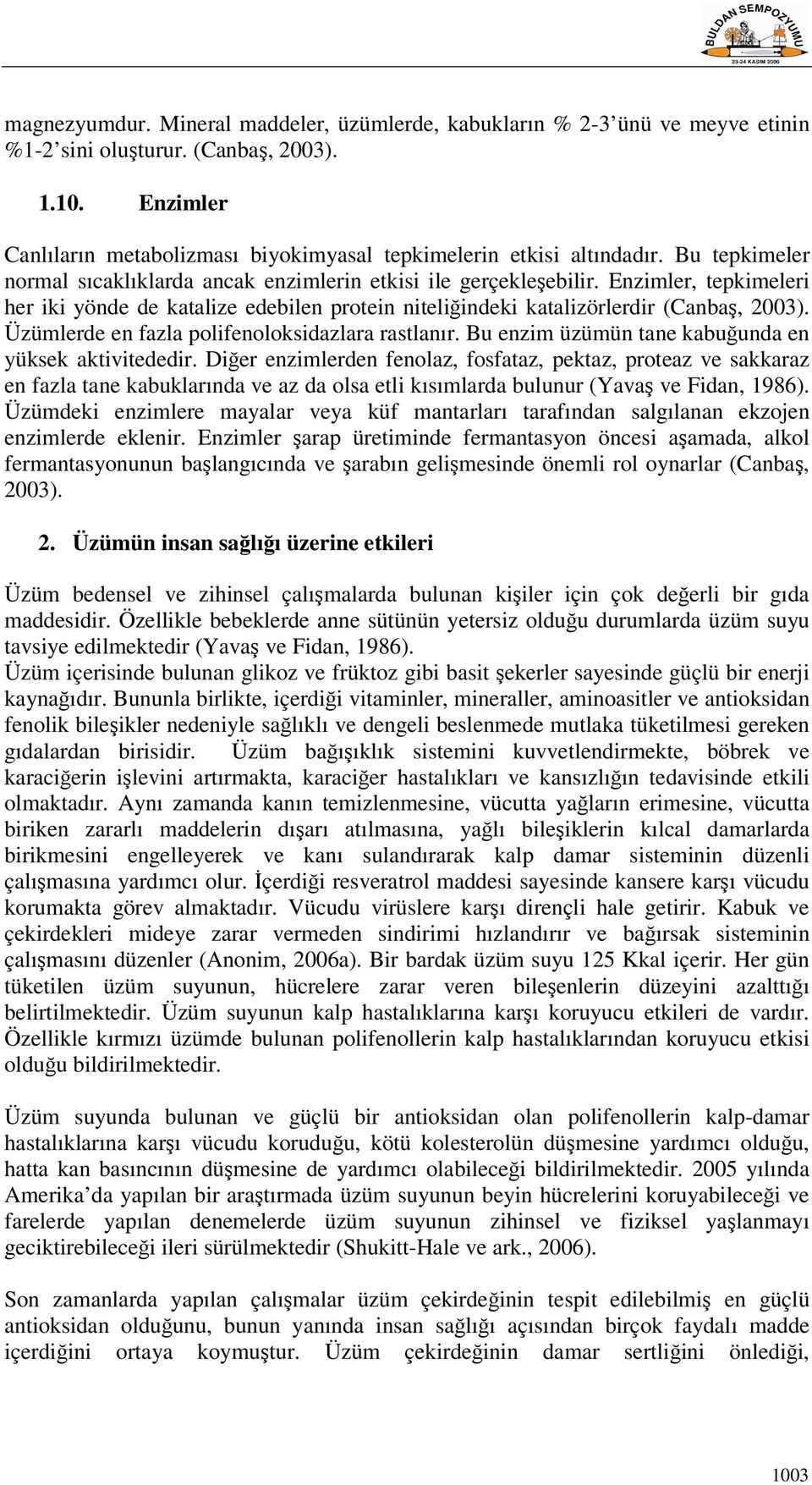 Enzimler, tepkimeleri her iki yönde de katalize edebilen protein niteliğindeki katalizörlerdir (Canbaş, 2003). Üzümlerde en fazla polifenoloksidazlara rastlanır.