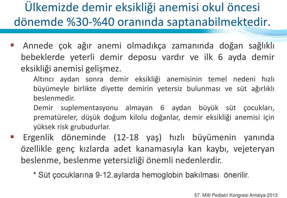 Altıncı aydan sonra demir eksikliği anemisinin temel nedeni hızlı büyümeyle birlikte diyette demirin yetersiz bulunması ve süt ağırlıklı beslenmedir.