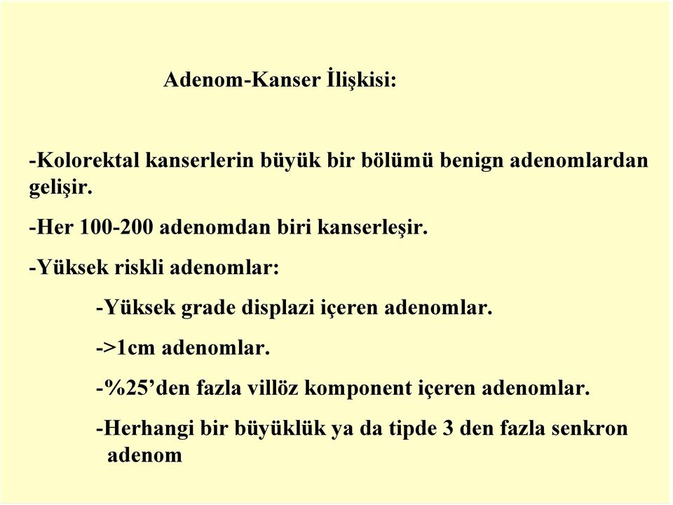 -Yüksek riskli adenomlar: -Yüksek grade displazi içeren adenomlar. ->1cm adenomlar.