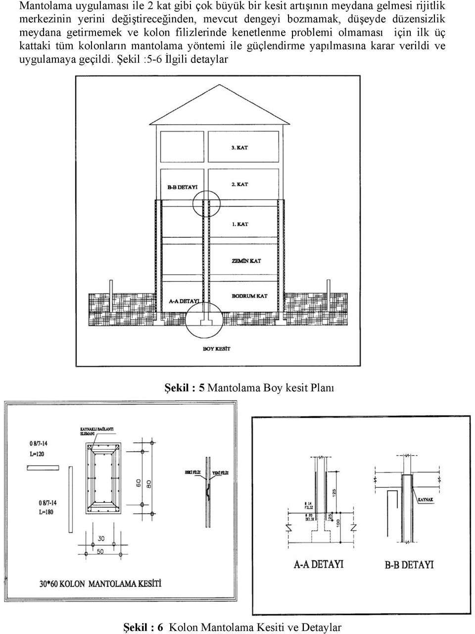 problemi olmaması için ilk üç kattaki tüm kolonların mantolama yöntemi ile güçlendirme yapılmasına karar verildi ve