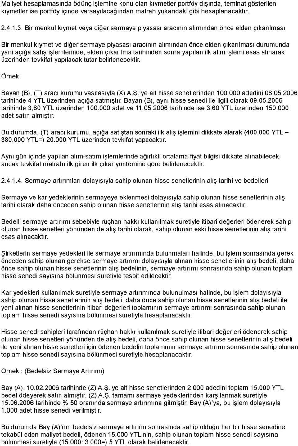 satış işlemlerinde, elden çıkarılma tarihinden sonra yapılan ilk alım işlemi esas alınarak üzerinden tevkifat yapılacak tutar belirlenecektir. Bayan (B), (T) aracı kurumu vasıtasıyla (X) A.Ş.