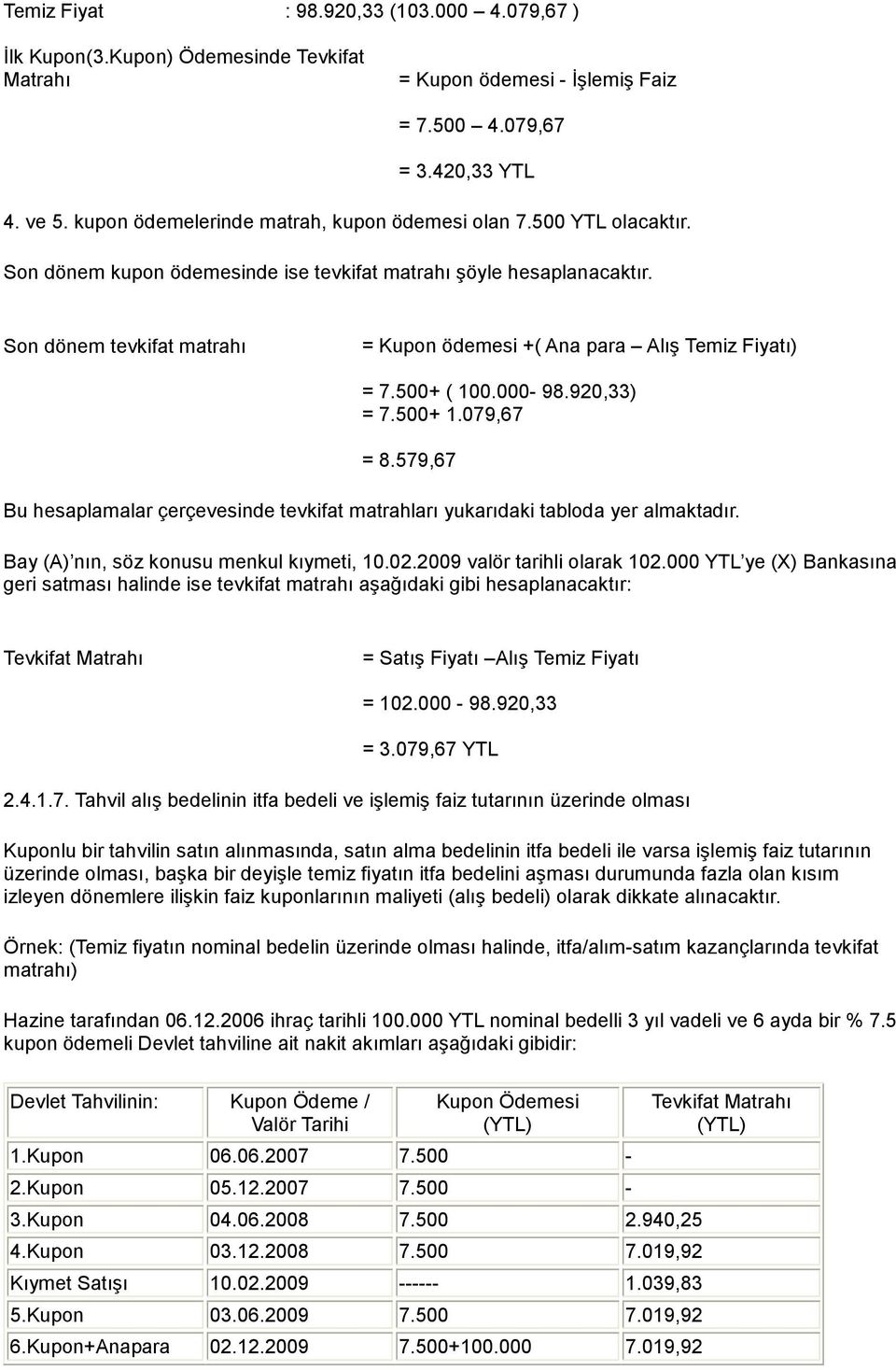 Son dönem tevkifat matrahı = Kupon ödemesi +( Ana para Alış Temiz Fiyatı) = 7.500+ ( 100.000-98.920,33) = 7.500+ 1.079,67 = 8.