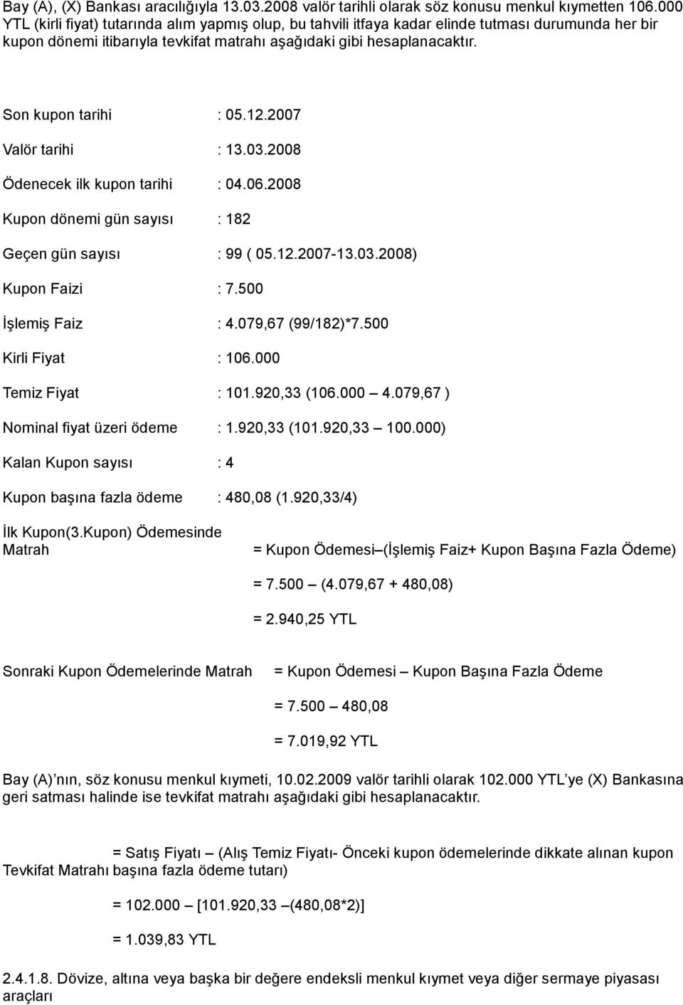Son kupon tarihi : 05.12.2007 Valör tarihi : 13.03.2008 Ödenecek ilk kupon tarihi : 04.06.2008 Kupon dönemi gün sayısı : 182 Geçen gün sayısı : 99 ( 05.12.2007-13.03.2008) Kupon Faizi : 7.