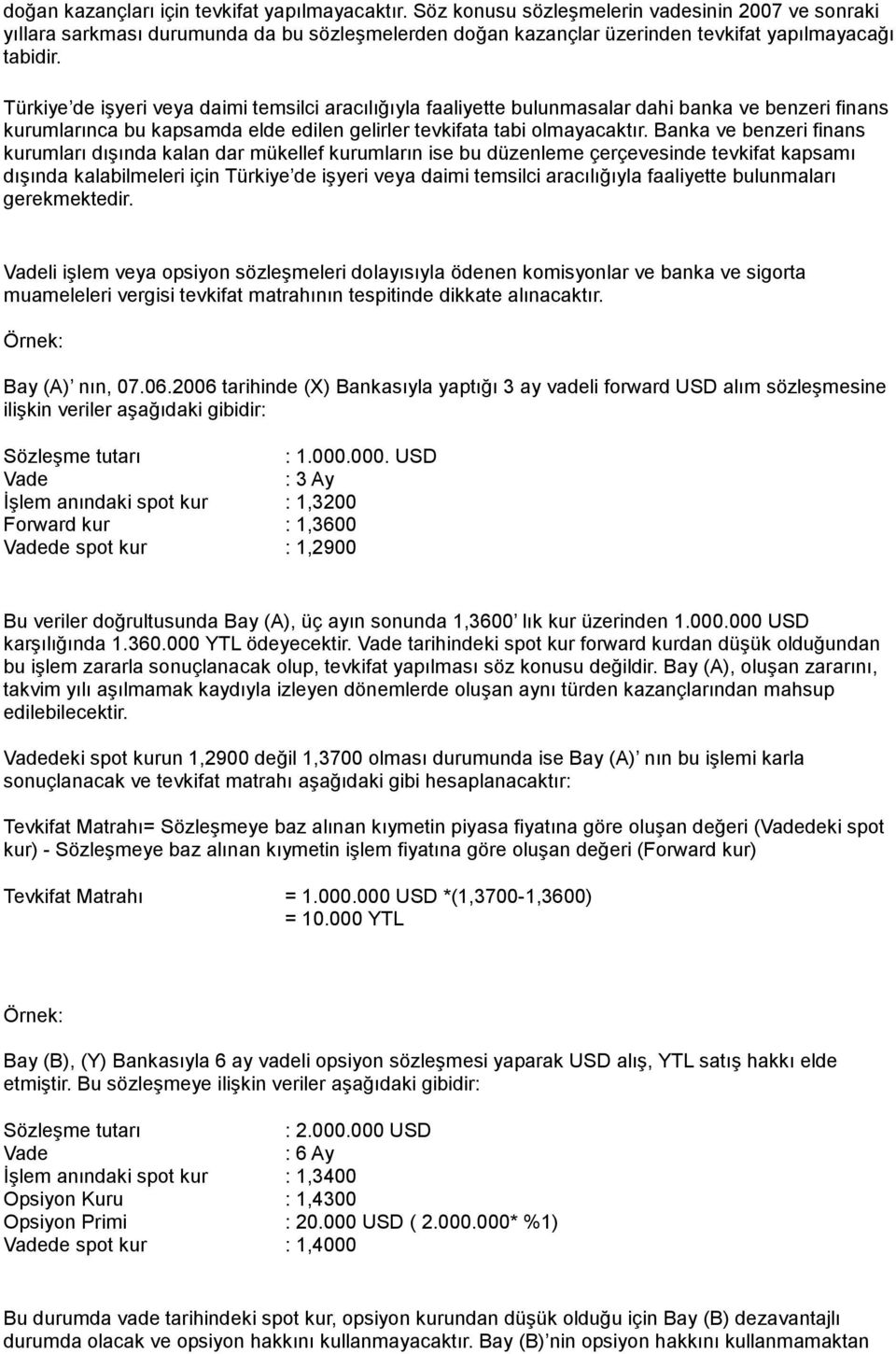 Türkiye de işyeri veya daimi temsilci aracılığıyla faaliyette bulunmasalar dahi banka ve benzeri finans kurumlarınca bu kapsamda elde edilen gelirler tevkifata tabi olmayacaktır.