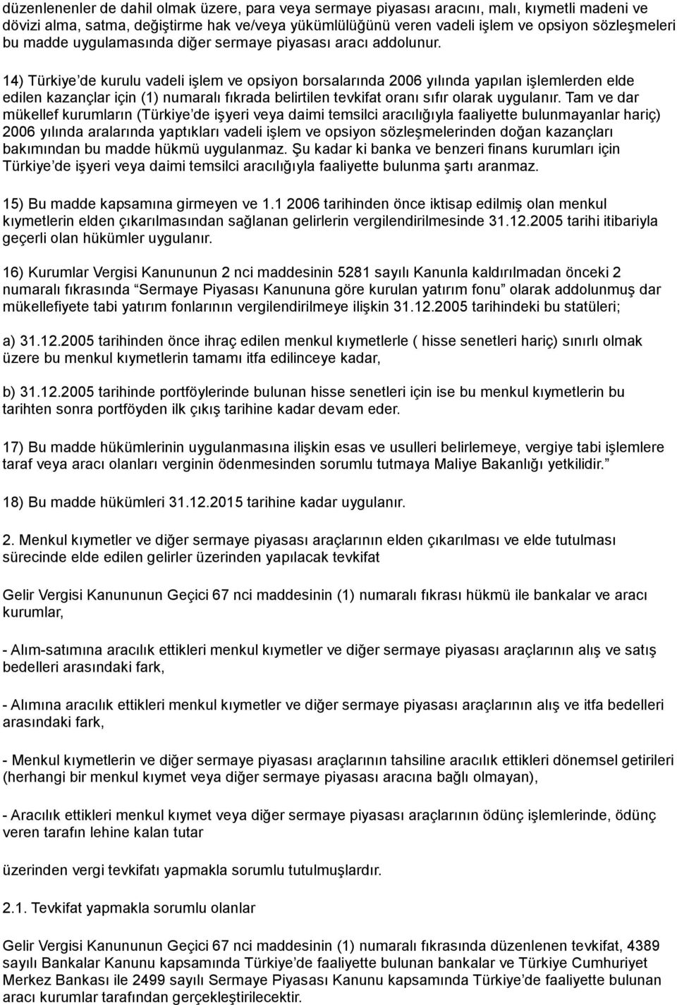 14) Türkiye de kurulu vadeli işlem ve opsiyon borsalarında 2006 yılında yapılan işlemlerden elde edilen kazançlar için (1) numaralı fıkrada belirtilen tevkifat oranı sıfır olarak uygulanır.