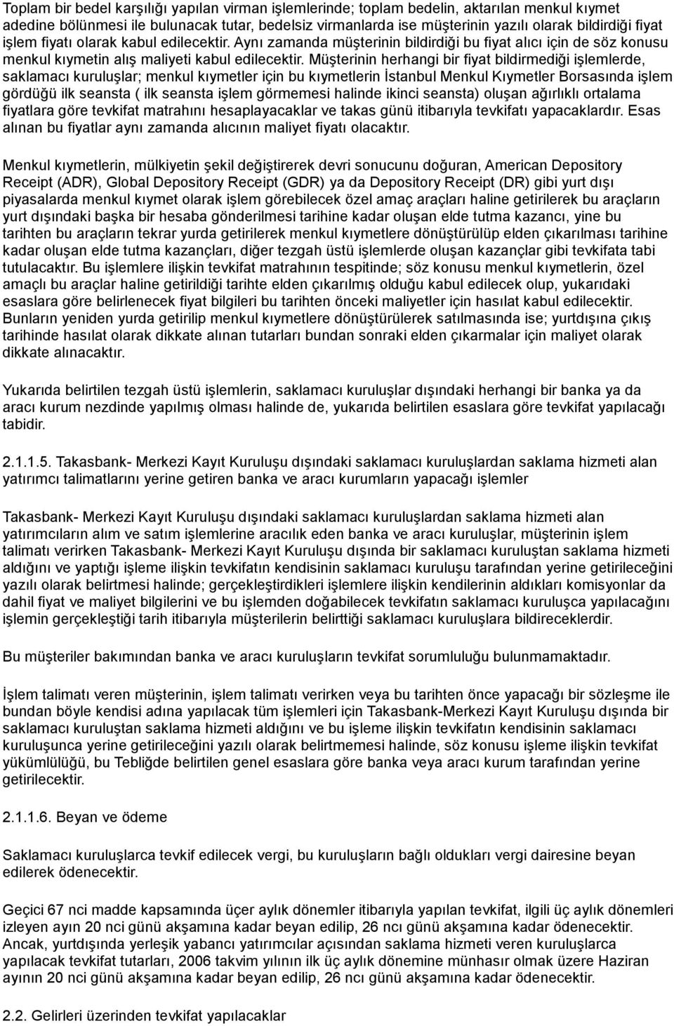 Müşterinin herhangi bir fiyat bildirmediği işlemlerde, saklamacı kuruluşlar; menkul kıymetler için bu kıymetlerin İstanbul Menkul Kıymetler Borsasında işlem gördüğü ilk seansta ( ilk seansta işlem