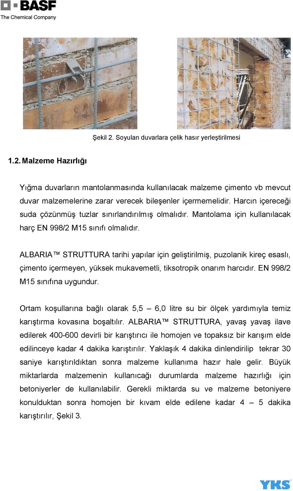 ALBARIA STRUTTURA tarihi yapılar için geliştirilmiş, puzolanik kireç esaslı, çimento içermeyen, yüksek mukavemetli, tiksotropik onarım harcıdır. EN 998/2 M15 sınıfına uygundur.
