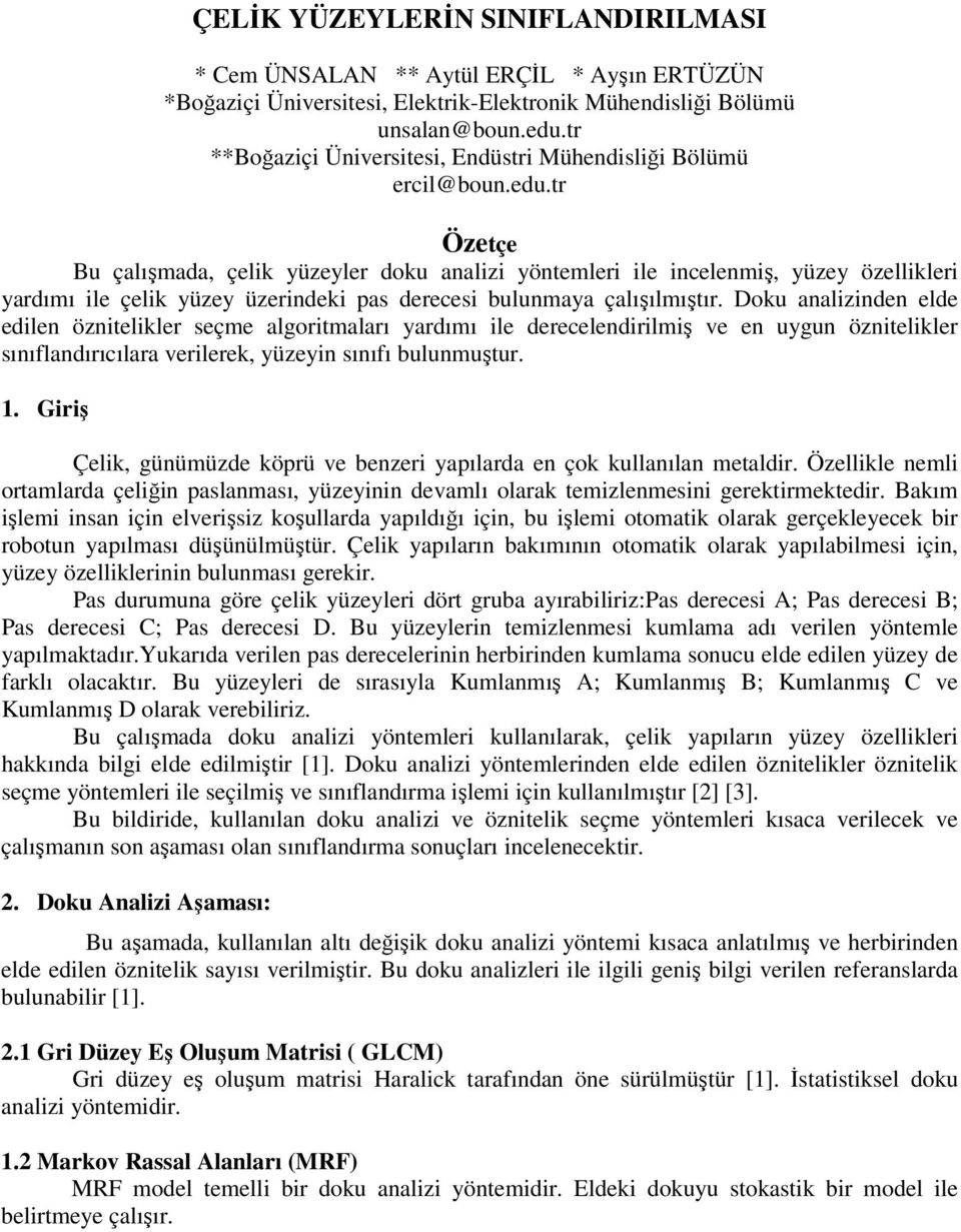 tr Özetçe Bu çalışmada, çelik yüzeyler doku analizi yöntemleri ile incelenmiş, yüzey özellikleri yardımı ile çelik yüzey üzerindeki pas derecesi bulunmaya çalışılmıştır.