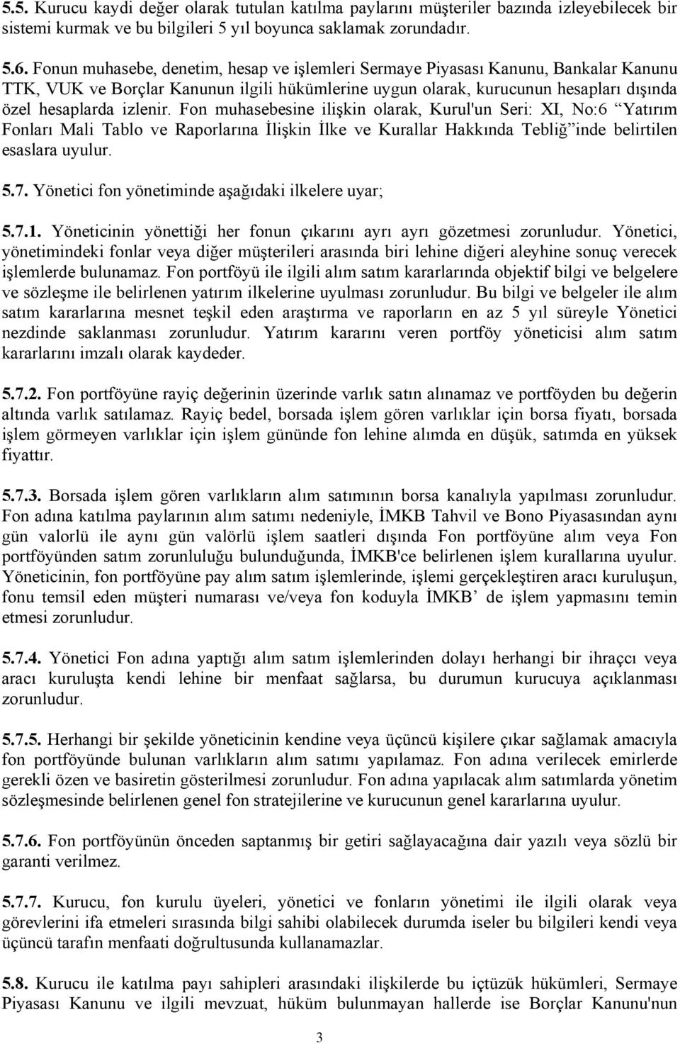 Fon muhasebesine ilişkin olarak, Kurul'un Seri: XI, No:6 Yatırım Fonları Mali Tablo ve Raporlarına İlişkin İlke ve Kurallar Hakkında Tebliğ inde belirtilen esaslara uyulur. 5.7.