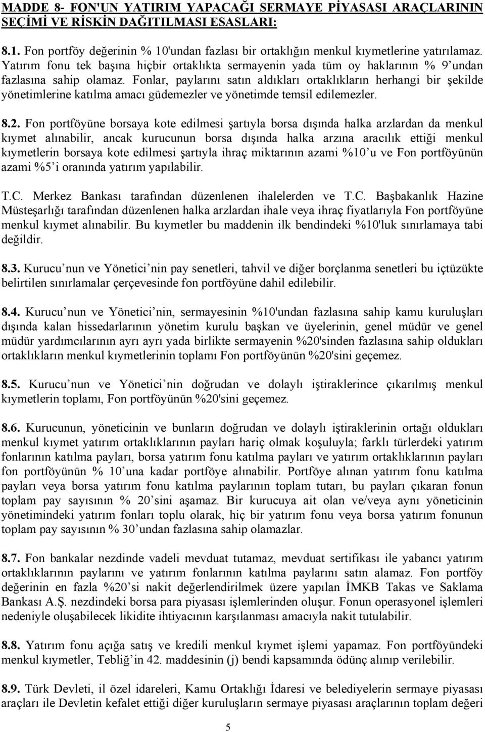 Fonlar, paylarını satın aldıkları ortaklıkların herhangi bir şekilde yönetimlerine katılma amacı güdemezler ve yönetimde temsil edilemezler. 8.2.