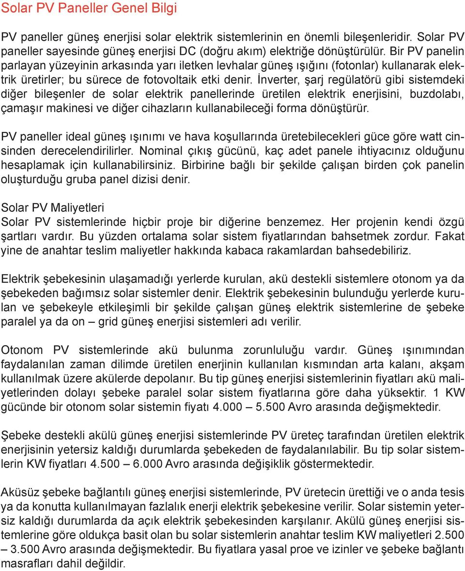 İnverter, şarj regülatörü gibi sistemdeki diğer bileşenler de solar elektrik panellerinde üretilen elektrik enerjisini, buzdolabı, çamaşır makinesi ve diğer cihazların kullanabileceği forma