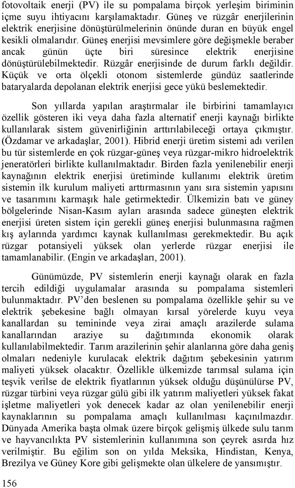 Güneş enerjisi mevsimlere göre değişmekle beraber ancak günün üçte biri süresince elektrik enerjisine dönüştürülebilmektedir. Rüzgâr enerjisinde de durum farklı değildir.