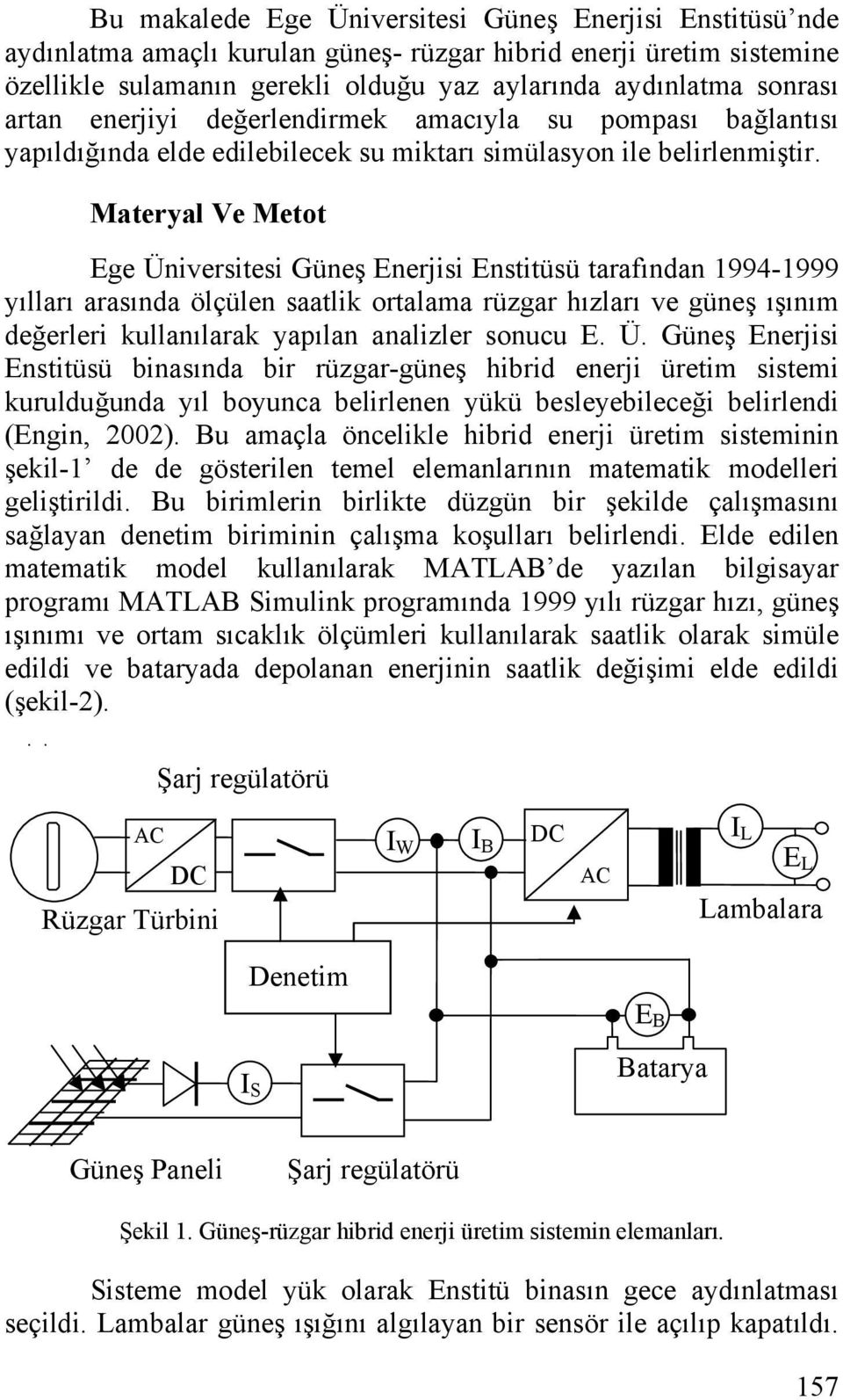 Materyal Ve Metot Ege Üniversitesi Güneş Enerjisi Enstitüsü tarafından 1994-1999 yılları arasında ölçülen saatlik ortalama rüzgar hızları ve güneş ışınım değerleri kullanılarak yapılan analizler