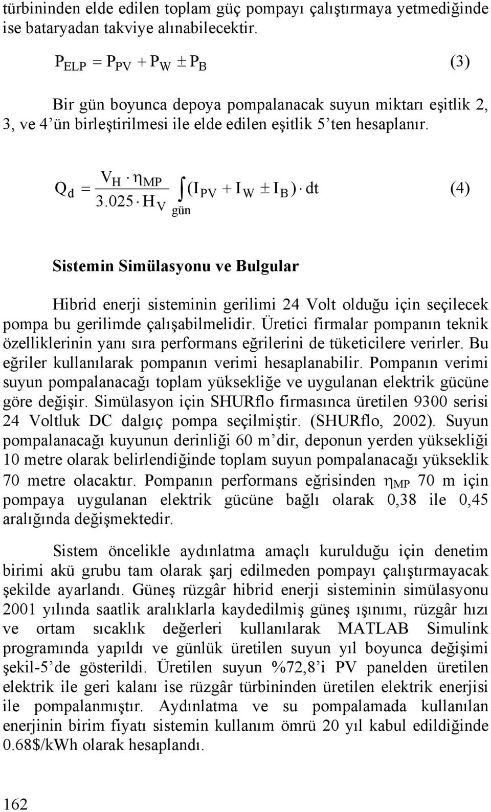 025 H (4) V gün Sistemin Simülasyonu ve Bulgular Hibrid enerji sisteminin gerilimi 24 Volt olduğu için seçilecek pompa bu gerilimde çalışabilmelidir.