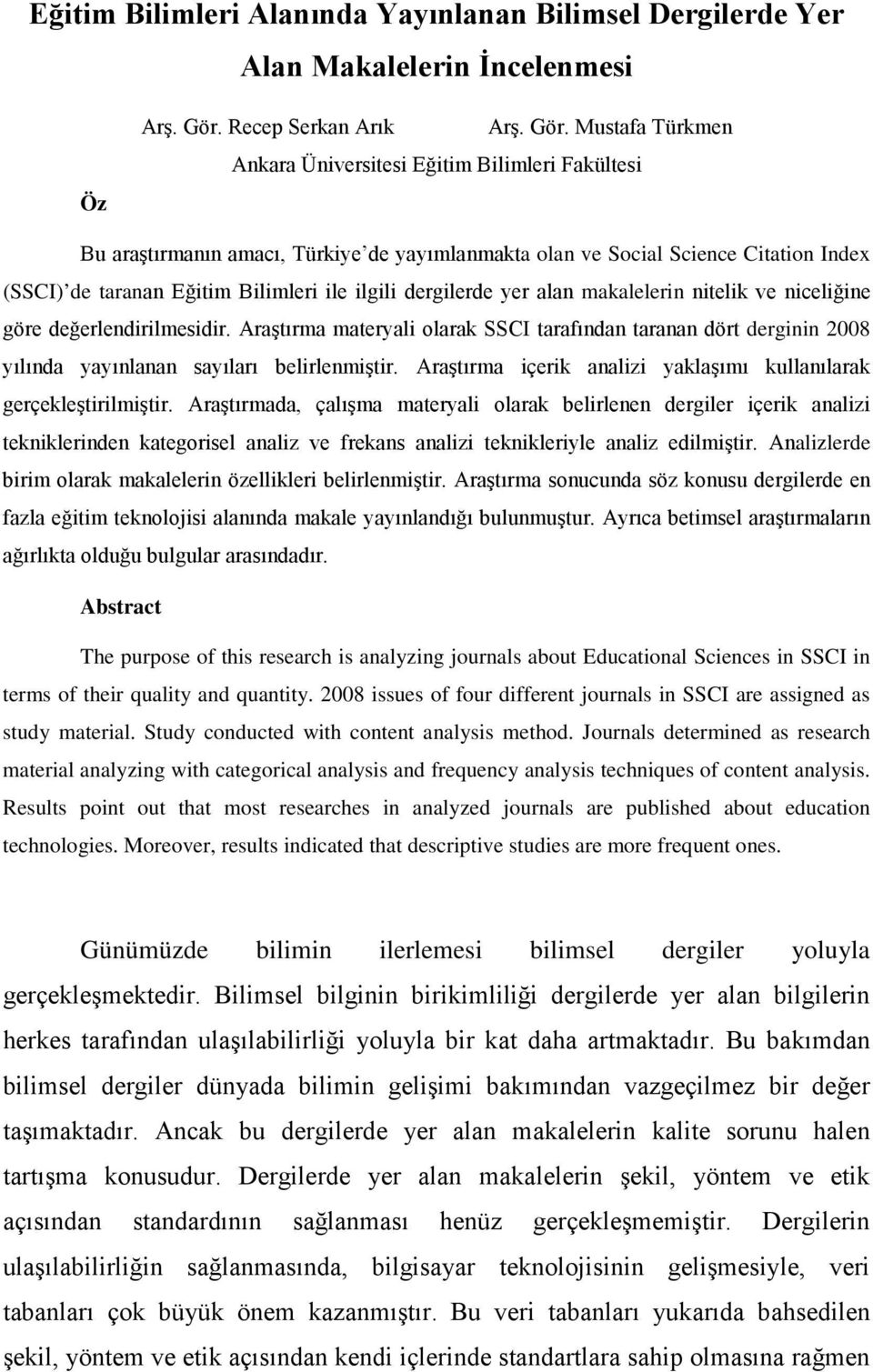 Mustafa Türkmen Ankara Üniversitesi Eğitim Bilimleri Fakültesi Bu araştırmanın amacı, Türkiye de yayımlanmakta olan ve Social Science Citation Index (SSCI) de taranan Eğitim Bilimleri ile ilgili