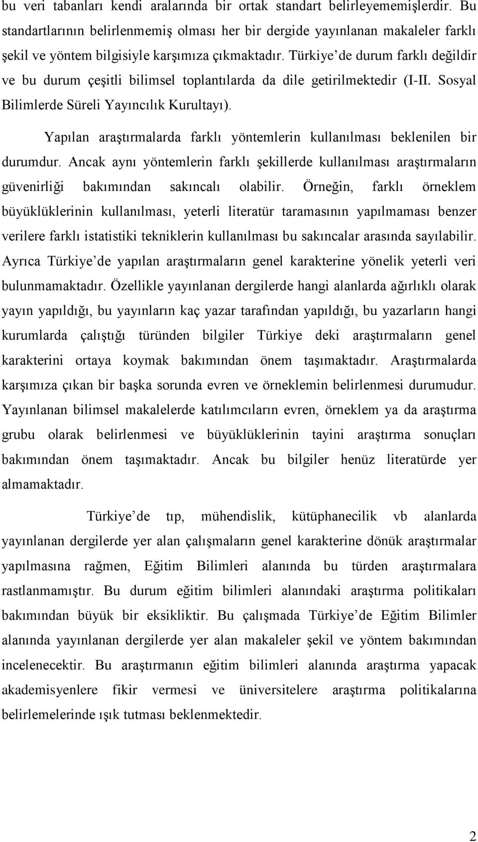 Türkiye de durum farklı değildir ve bu durum çeşitli bilimsel toplantılarda da dile getirilmektedir (I-II. Sosyal Bilimlerde Süreli Yayıncılık Kurultayı).