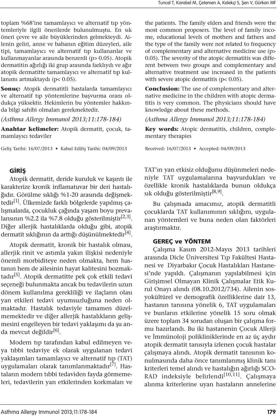 05). Atopik dermatitin ağırlığı iki grup arasında farklıydı ve ağır atopik dermatitte tamamlayıcı ve alternatif tıp kullanımı artmaktaydı (p< 0.05). Sonuç: Atopik dermatitli hastalarda tamamlayıcı ve alternatif tıp yöntemlerine başvurma oranı oldukça yüksektir.