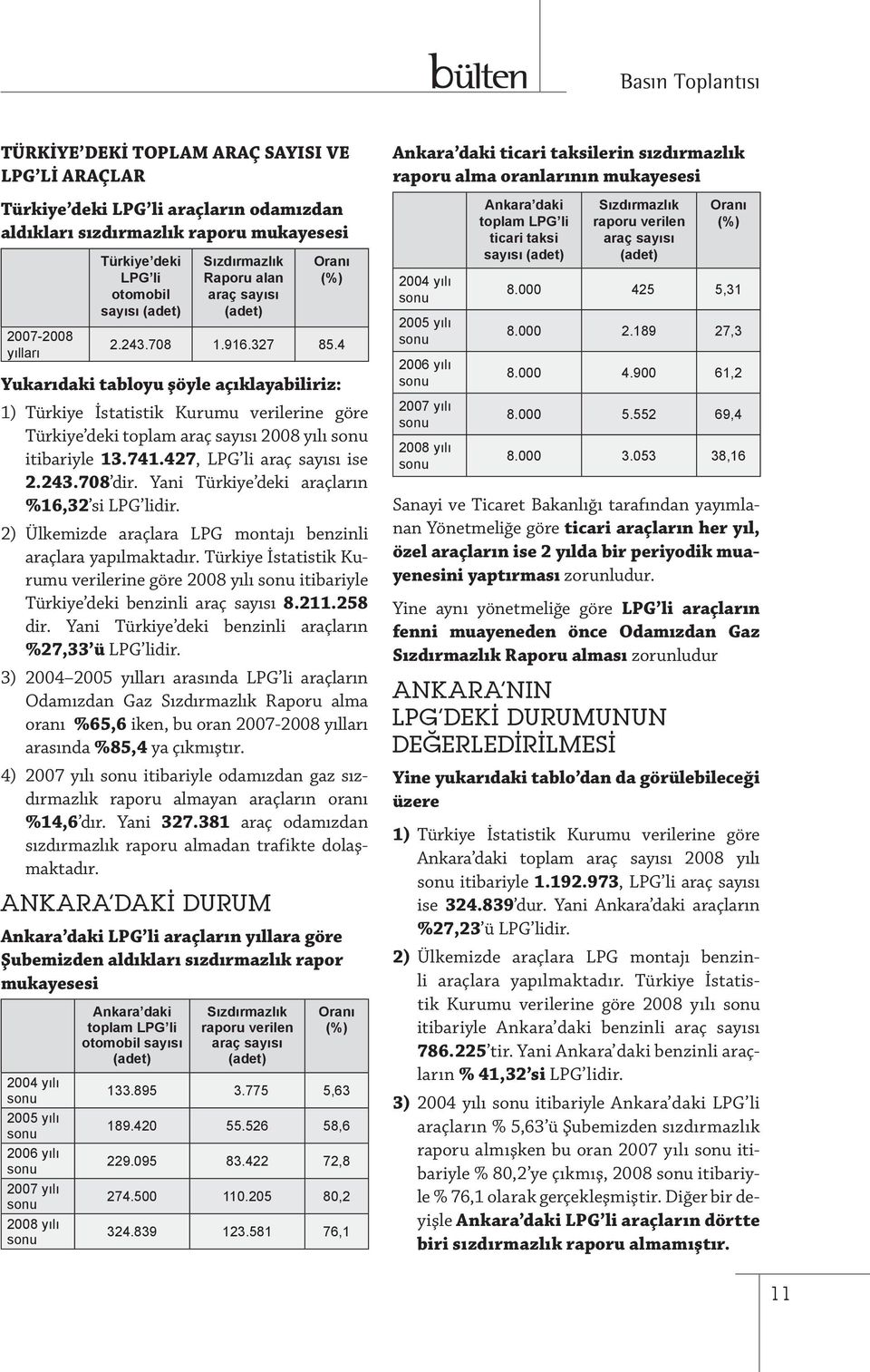4 Yukarıdaki tabloyu şöyle açıklayabiliriz: 1) Türkiye İstatistik Kurumu verilerine göre Türkiye deki toplam araç sayısı 2008 yılı sonu itibariyle 13.741.427, LPG li araç sayısı ise 2.243.708 dir.
