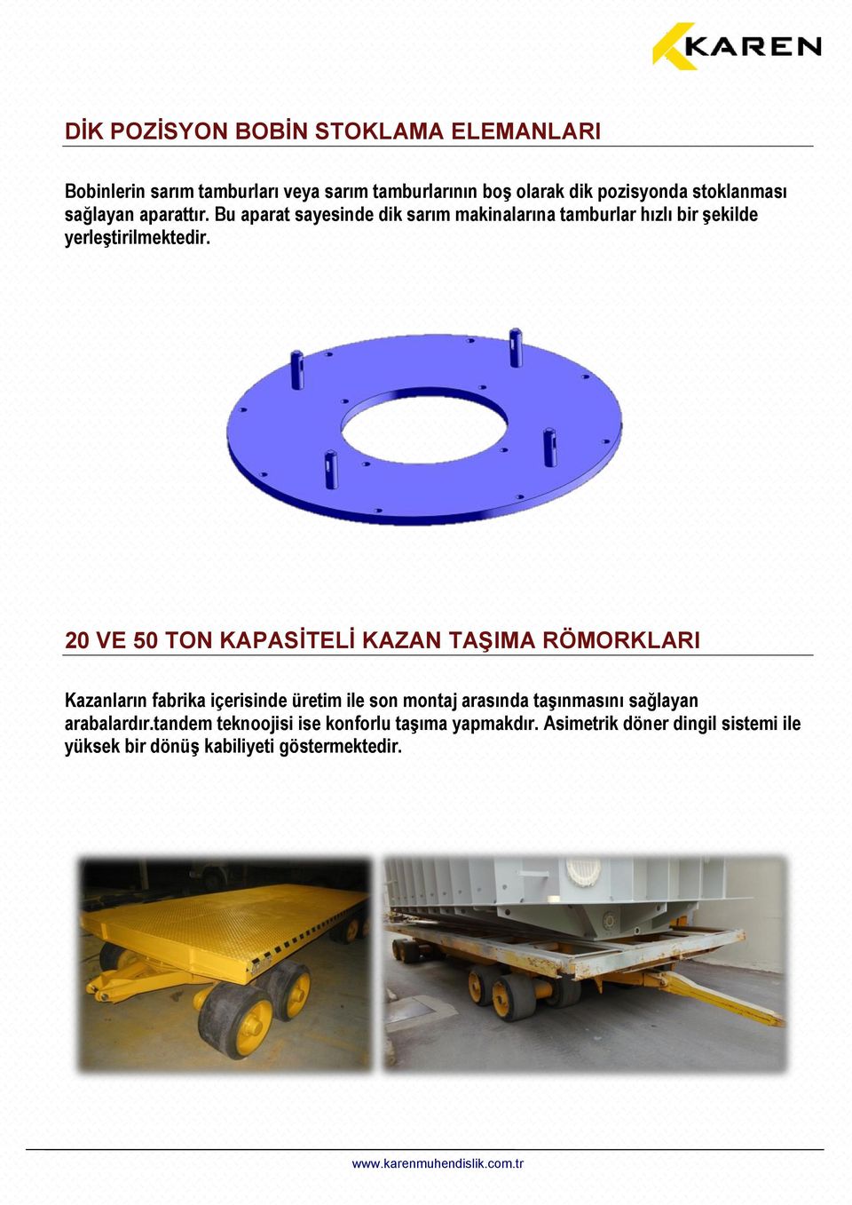20 VE 50 TON KAPASİTELİ KAZAN TAŞIMA RÖMORKLARI Kazanların fabrika içerisinde üretim ile son montaj arasında taşınmasını