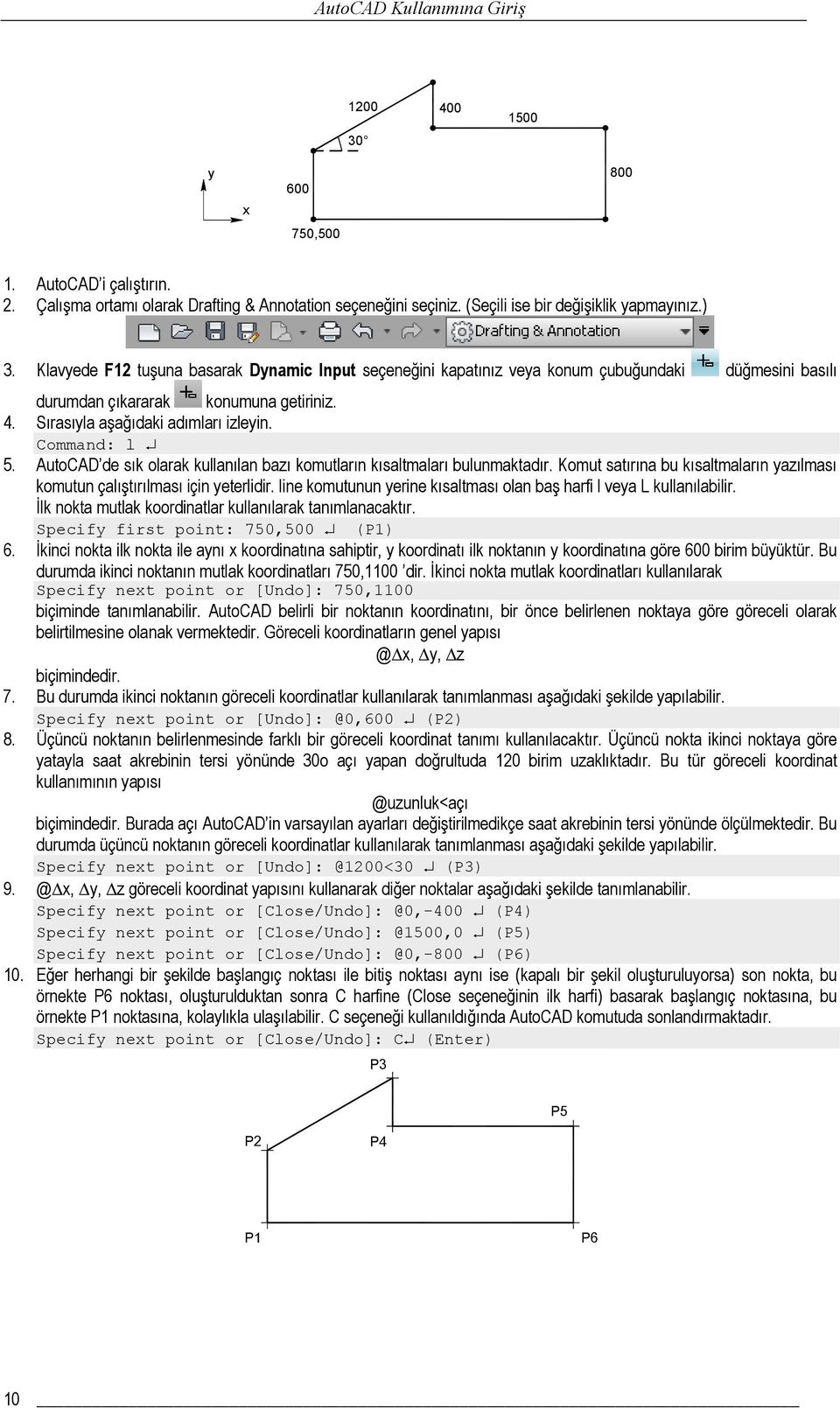 AutoCAD de sık olarak kullanılan bazı komutların kısaltmaları bulunmaktadır. Komut satırına bu kısaltmaların yazılması komutun çalıştırılması için yeterlidir.