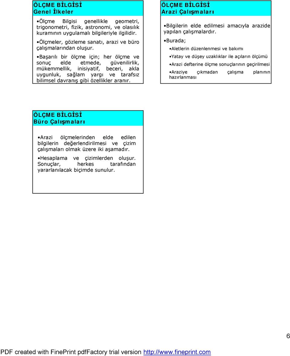 Başarılı bir ölçme için; her ölçme ve sonuç elde etmede, güvenilirlik, mükemmellik, inisiyatif, beceri, akla uygunluk, sağlam yargı ve tarafsız bilimsel davranış gibi özellikler aranır.