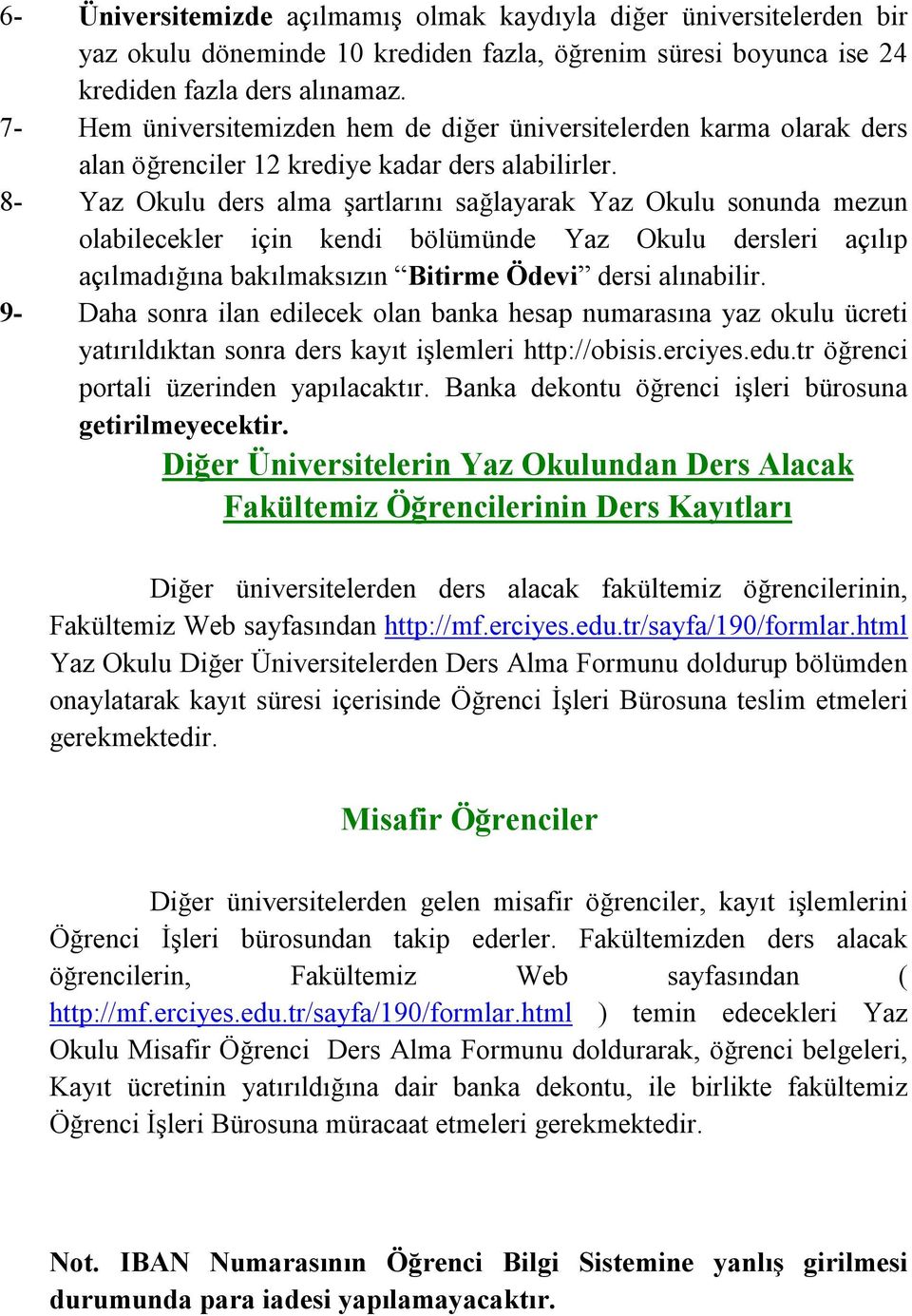 8- Yaz Okulu ders alma şartlarını sağlayarak Yaz Okulu sonunda mezun olabilecekler için kendi bölümünde Yaz Okulu dersleri açılıp açılmadığına bakılmaksızın Bitirme Ödevi dersi alınabilir.