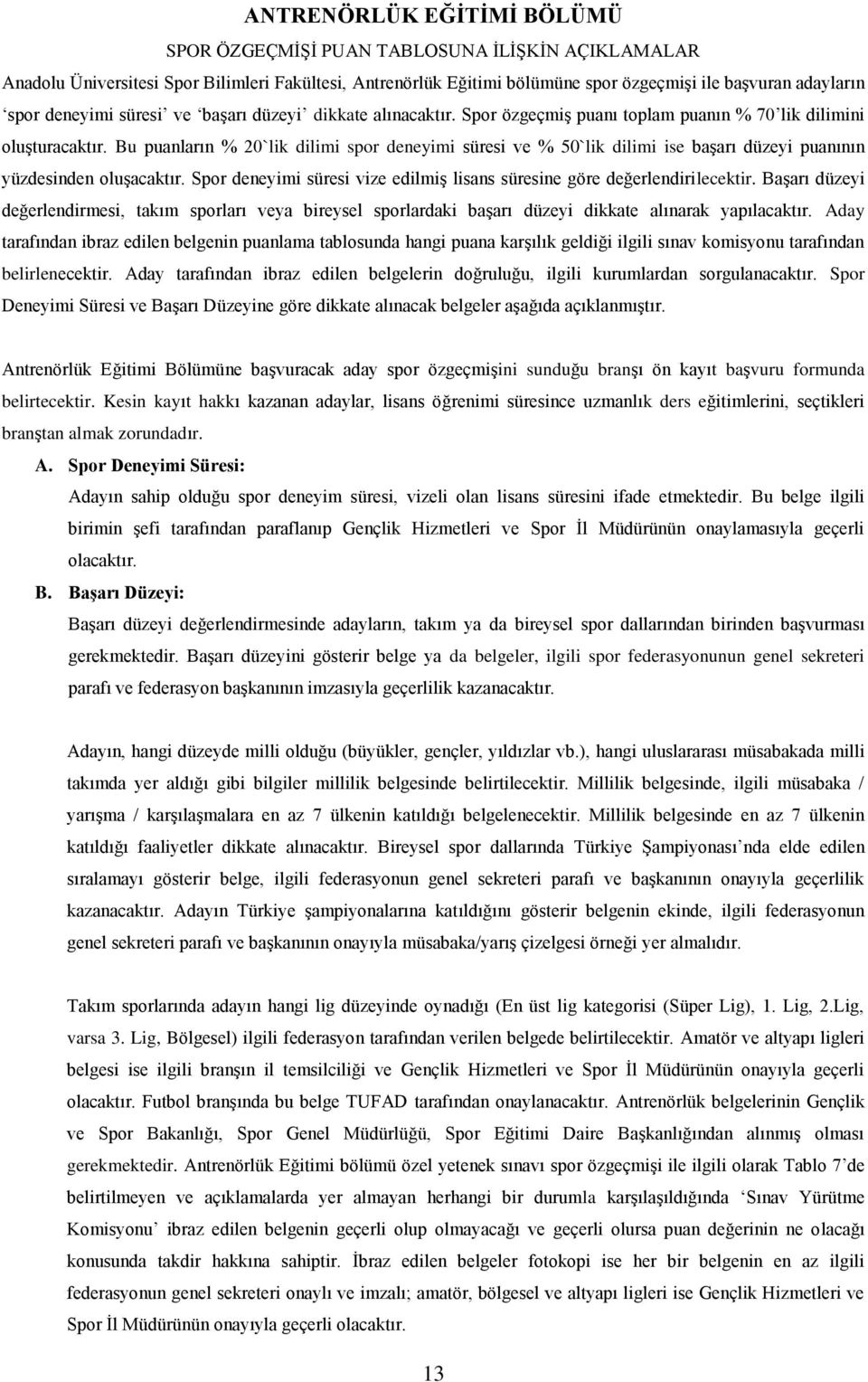 Bu puanların % 20`lik dilimi spor deneyimi süresi ve % 50`lik dilimi ise başarı düzeyi puanının yüzdesinden oluşacaktır. Spor deneyimi süresi vize edilmiş lisans süresine göre değerlendirilecektir.