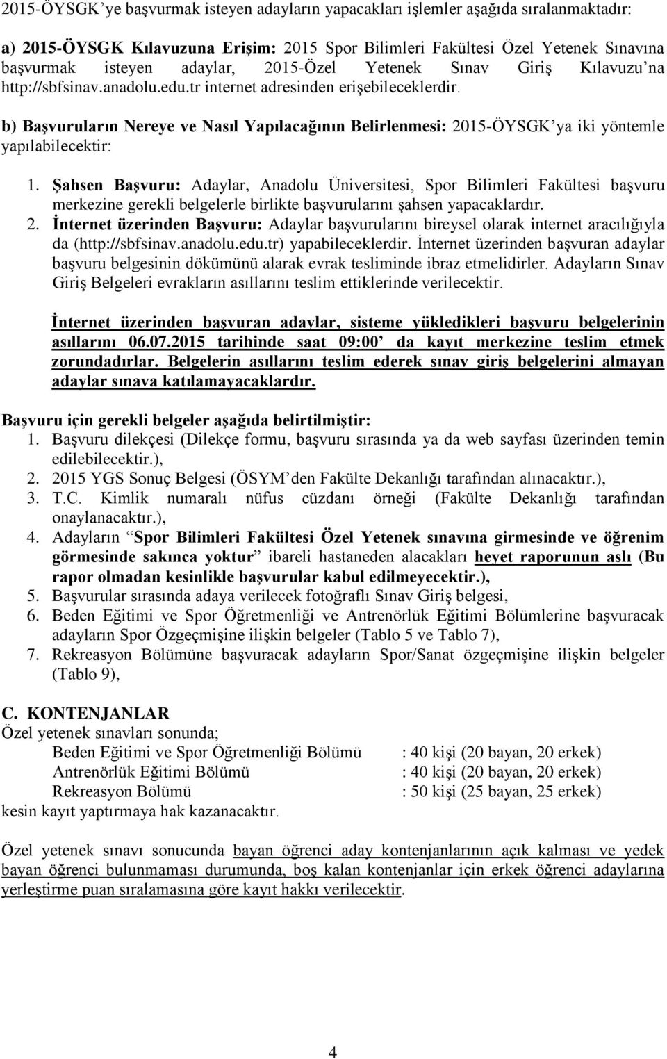 b) Başvuruların Nereye ve Nasıl Yapılacağının Belirlenmesi: 2015-ÖYSGK ya iki yöntemle yapılabilecektir: 1.