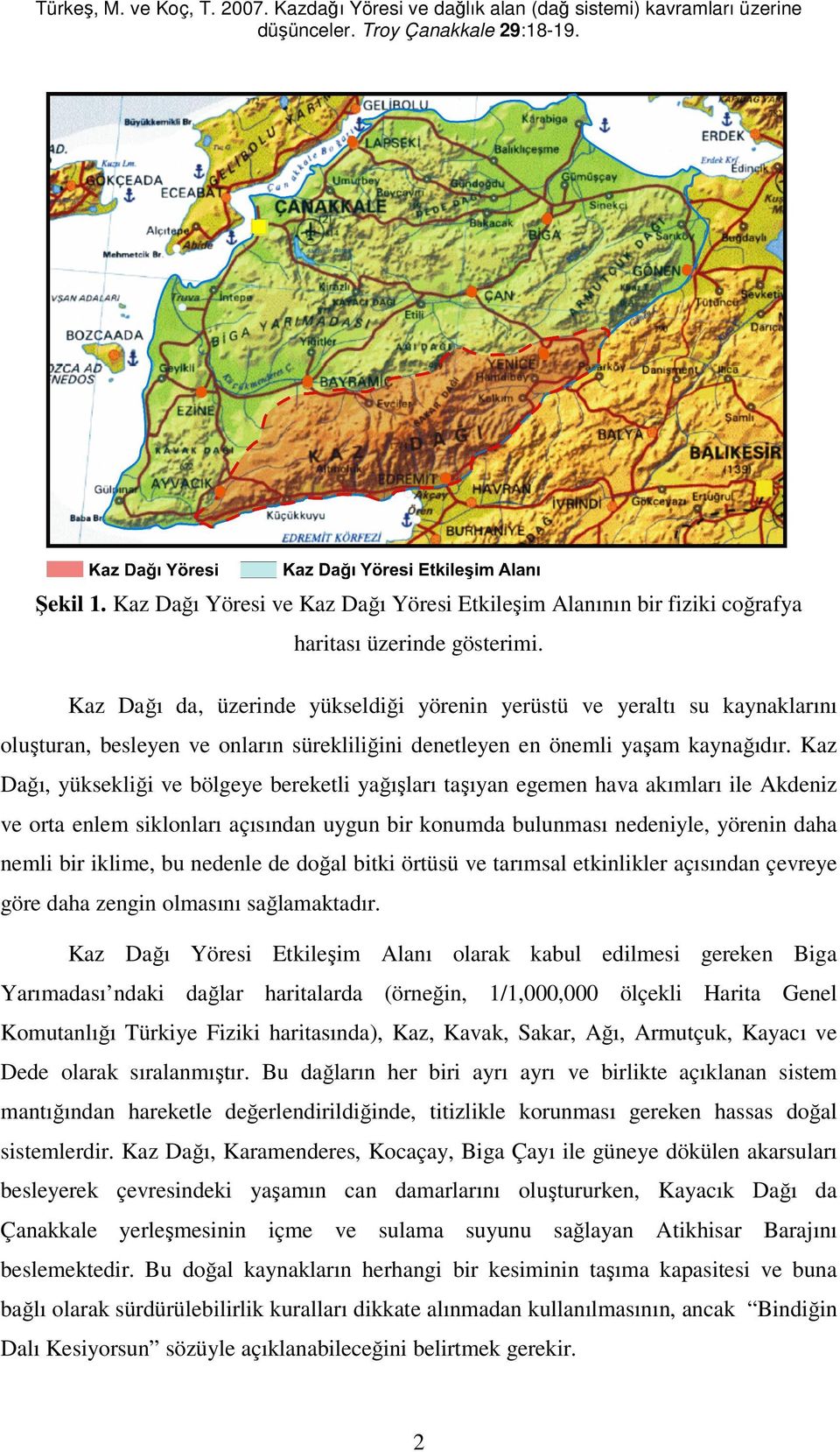 uzun süreli kuraklıkların yaşandığı ve kuraklaşma eğiliminin olduğu bir dönemde, Çanakkale kenti ve çevresinde ciddi su sıkıntısına neden olacaktır.