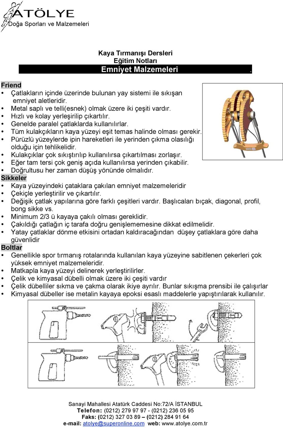 Pürüzlü yüzeylerde ipin hareketleri ile yerinden çıkma olasılığı olduğu için tehlikelidir. Kulakçıklar çok sıkıştırılıp kullanılırsa çıkartılması zorlaşır.