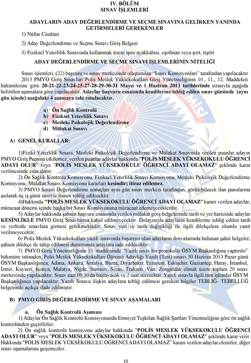 Sınav Komisyonları tarafından yapılacaktır 2013 PMYO Giriş Sınavları Polis Meslek Yüksekokulları Giriş Yönetmeliğinin 10., 11., 12.