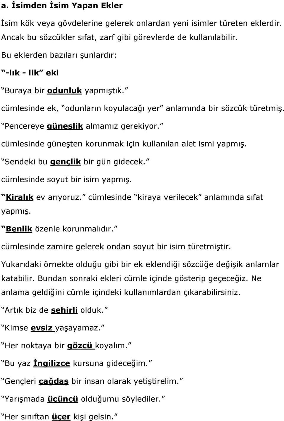 cümlesinde güneşten korunmak için kullanılan alet ismi yapmış. Sendeki bu gençlik bir gün gidecek. cümlesinde soyut bir isim yapmış. Kiralık ev arıyoruz.